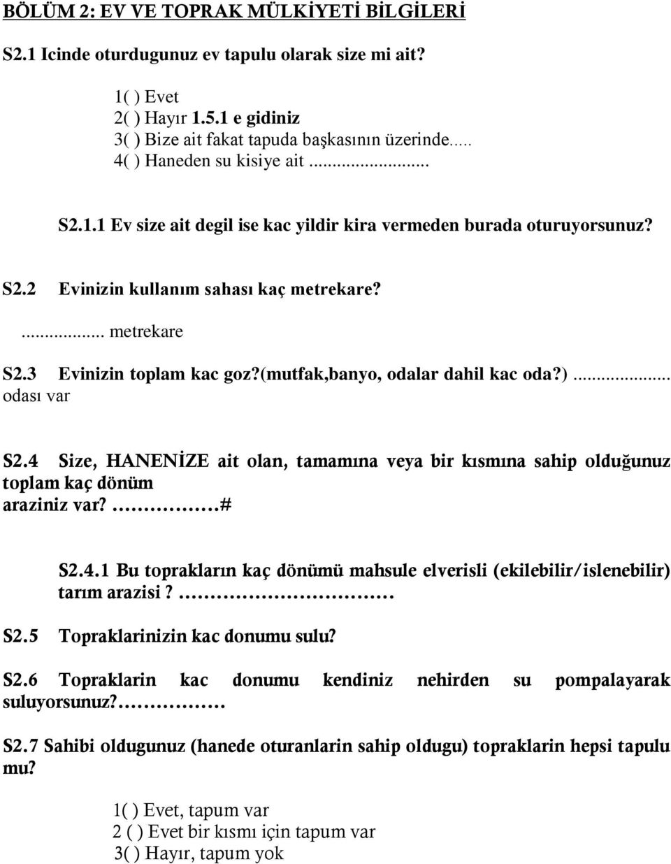 (mutfak,banyo, odalar dahil kac oda?)... odası var S2.4 Size, HANENİZE ait olan, tamamına veya bir kısmına sahip olduğunuz toplam kaç dönüm araziniz var?...# S2.4.1 Bu toprakların kaç dönümü mahsule elverisli (ekilebilir/islenebilir) tarım arazisi?