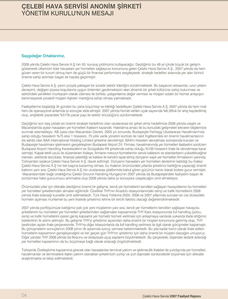 , 2007 y l nda da hem güven veren bir kurum olmufl hem de güçlü bir finansal performans sergileyerek, stratejik hedefleri aras nda yer alan birincil öneme sahip at l mlar baflar ile hayata