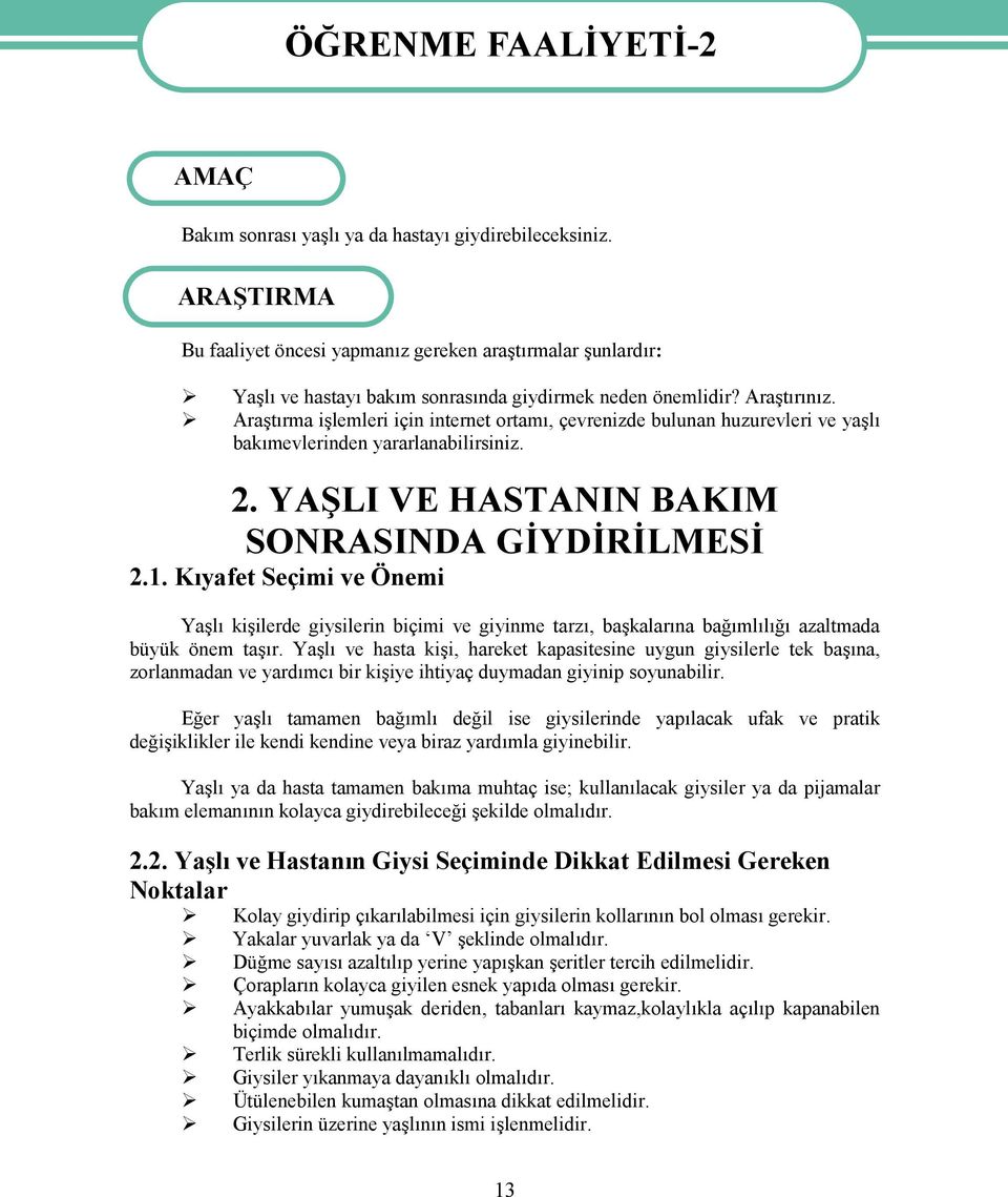 Araştırma işlemleri için internet ortamı, çevrenizde bulunan huzurevleri ve yaşlı bakımevlerinden yararlanabilirsiniz. 2. YAŞLI VE HASTANIN BAKIM SONRASINDA GİYDİRİLMESİ 2.1.