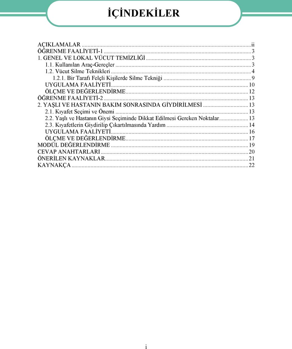 ..13 2.2. Yaşlı ve Hastanın Giysi Seçiminde Dikkat Edilmesi Gereken Noktalar...13 2.3. Kıyafetlerin Giydirilip Çıkartılmasında Yardım...14 UYGULAMA FAALİYETİ.