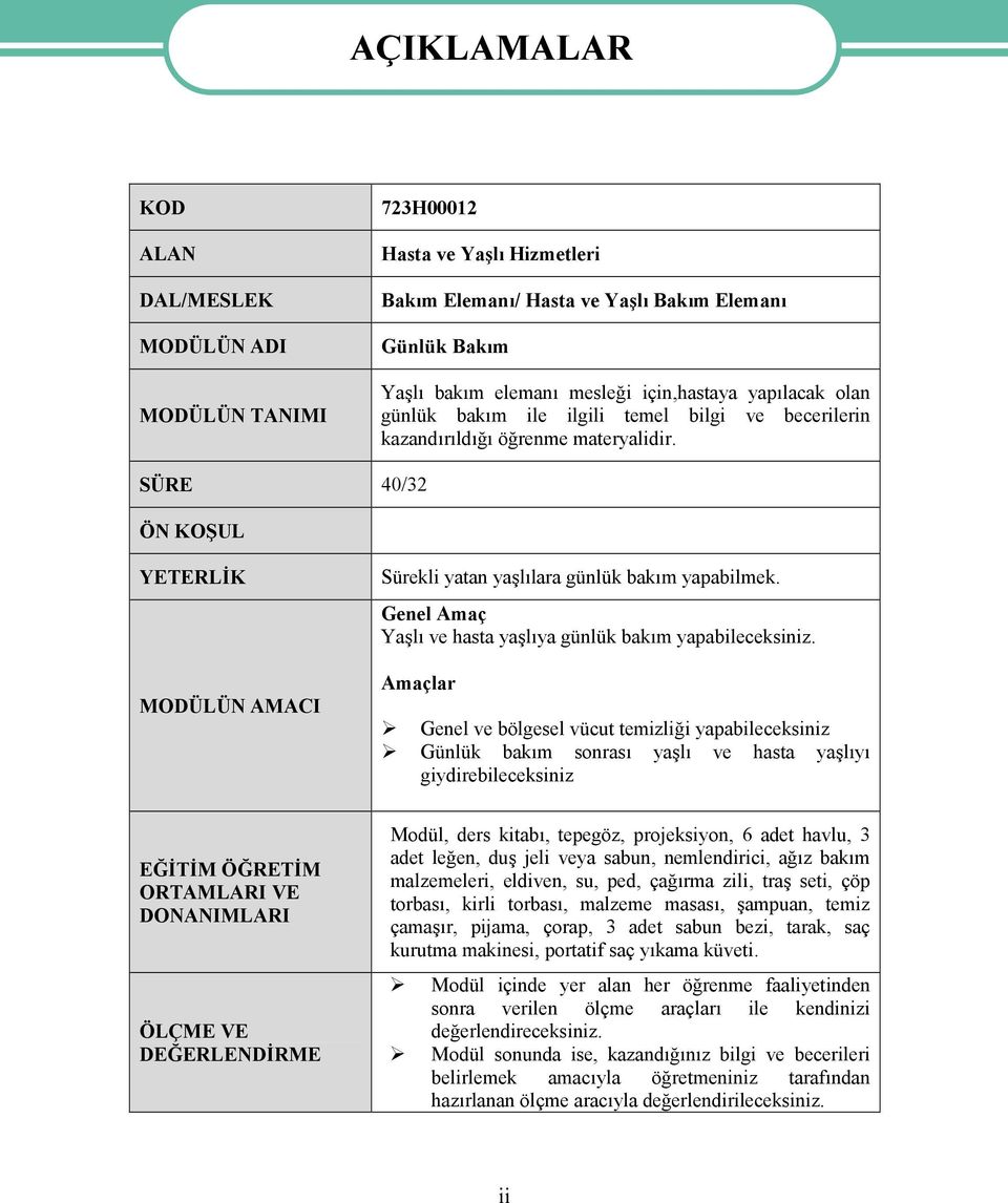 SÜRE 40/32 ÖN KOŞUL YETERLİK MODÜLÜN AMACI Sürekli yatan yaşlılara günlük bakım yapabilmek. Genel Amaç Yaşlı ve hasta yaşlıya günlük bakım yapabileceksiniz.