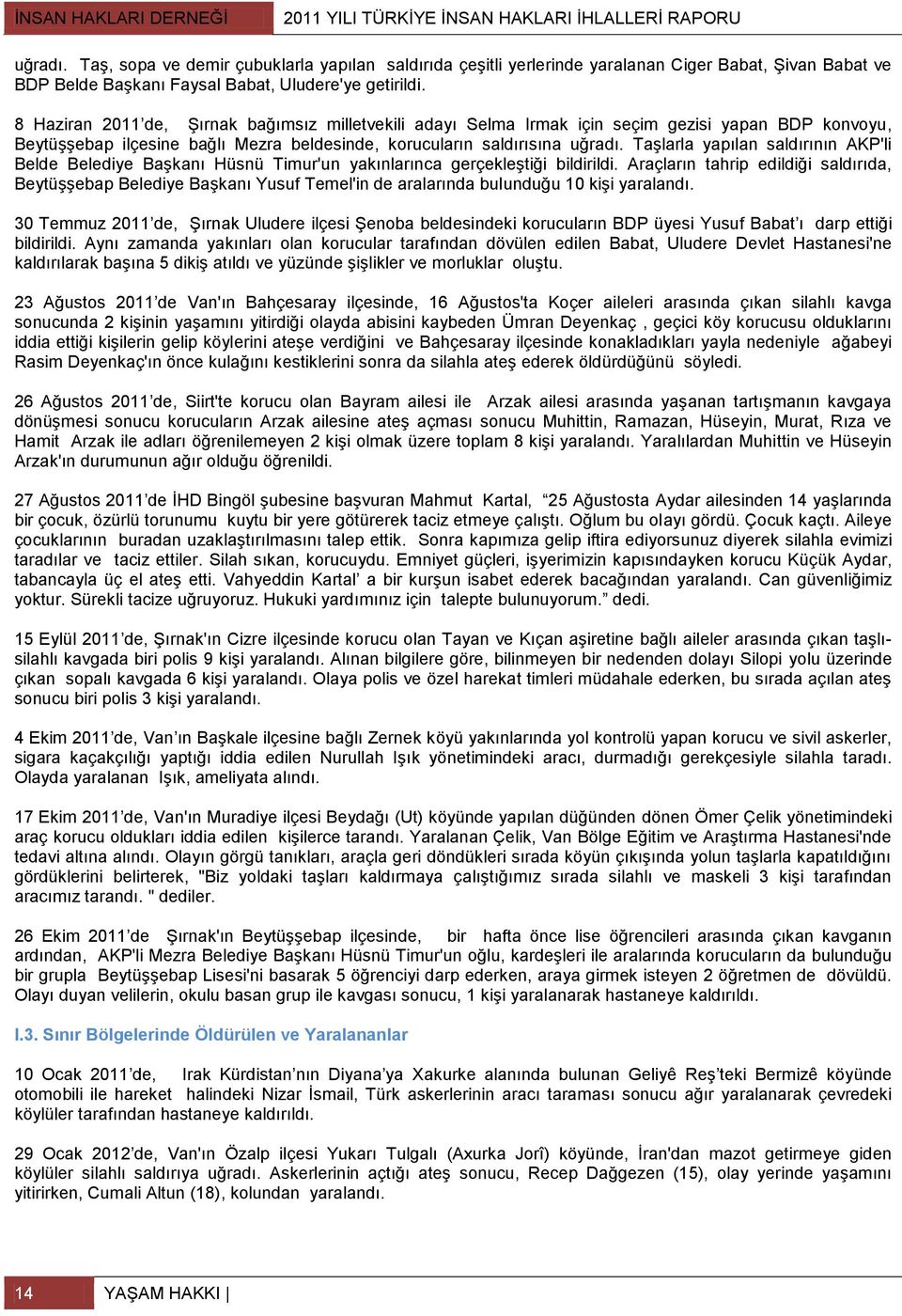 8 Haziran 2011 de, Şırnak bağımsız milletvekili adayı Selma Irmak için seçim gezisi yapan BDP konvoyu, Beytüşşebap ilçesine bağlı Mezra beldesinde, korucuların saldırısına uğradı.