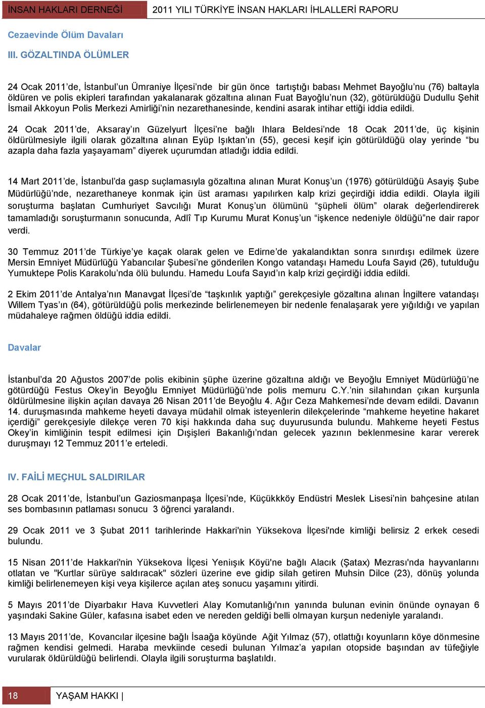 Fuat Bayoğlu nun (32), götürüldüğü Dudullu Şehit İsmail Akkoyun Polis Merkezi Amirliği nin nezarethanesinde, kendini asarak intihar ettiği iddia edildi.