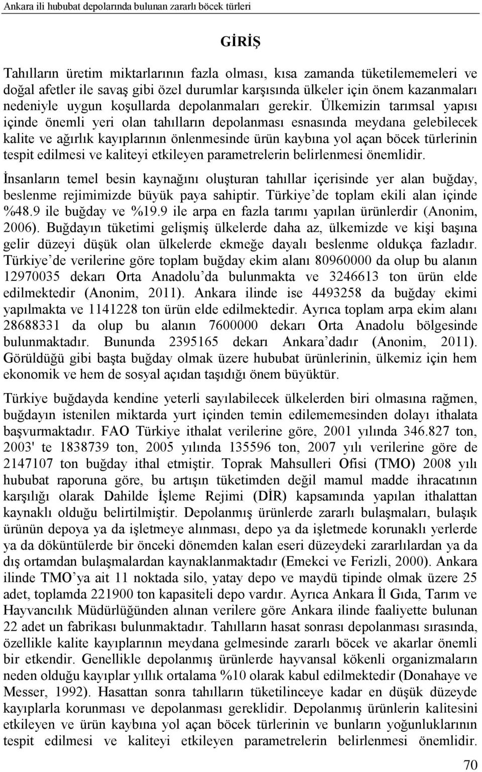 Ülkemizin tarımsal yapısı içinde önemli yeri olan tahılların depolanması esnasında meydana gelebilecek kalite ve ağırlık kayıplarının önlenmesinde ürün kaybına yol açan böcek türlerinin tespit