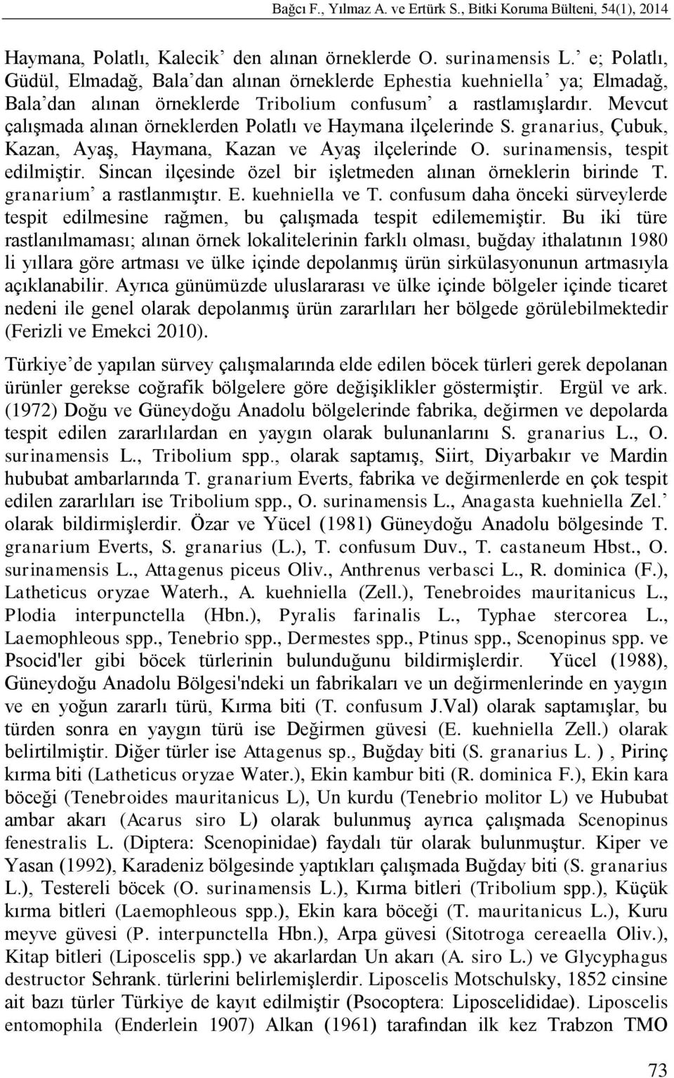 Mevcut çalıģmada alınan örneklerden Polatlı ve Haymana ilçelerinde S. granarius, Çubuk, Kazan, AyaĢ, Haymana, Kazan ve AyaĢ ilçelerinde O. surinamensis, tespit edilmiģtir.