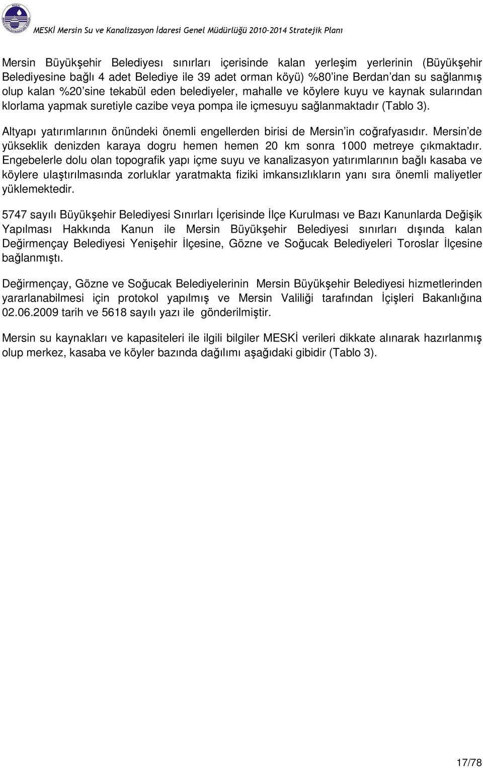 içmesuyu sağlanmaktadır (Tabl 3). Altyapı yatırımlarının önündeki önemli engellerden birisi de Mersin in cğrafyasıdır.