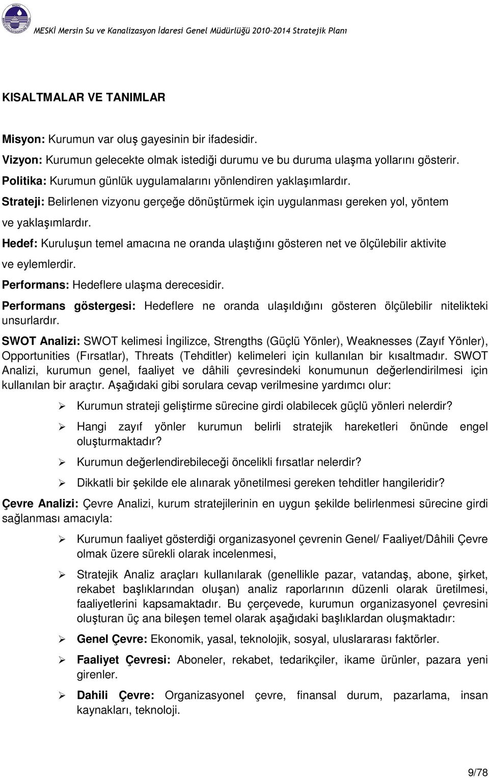 Strateji: Belirlenen vizynu gerçeğe dönüştürmek için uygulanması gereken yl, yöntem ve yaklaşımlardır.