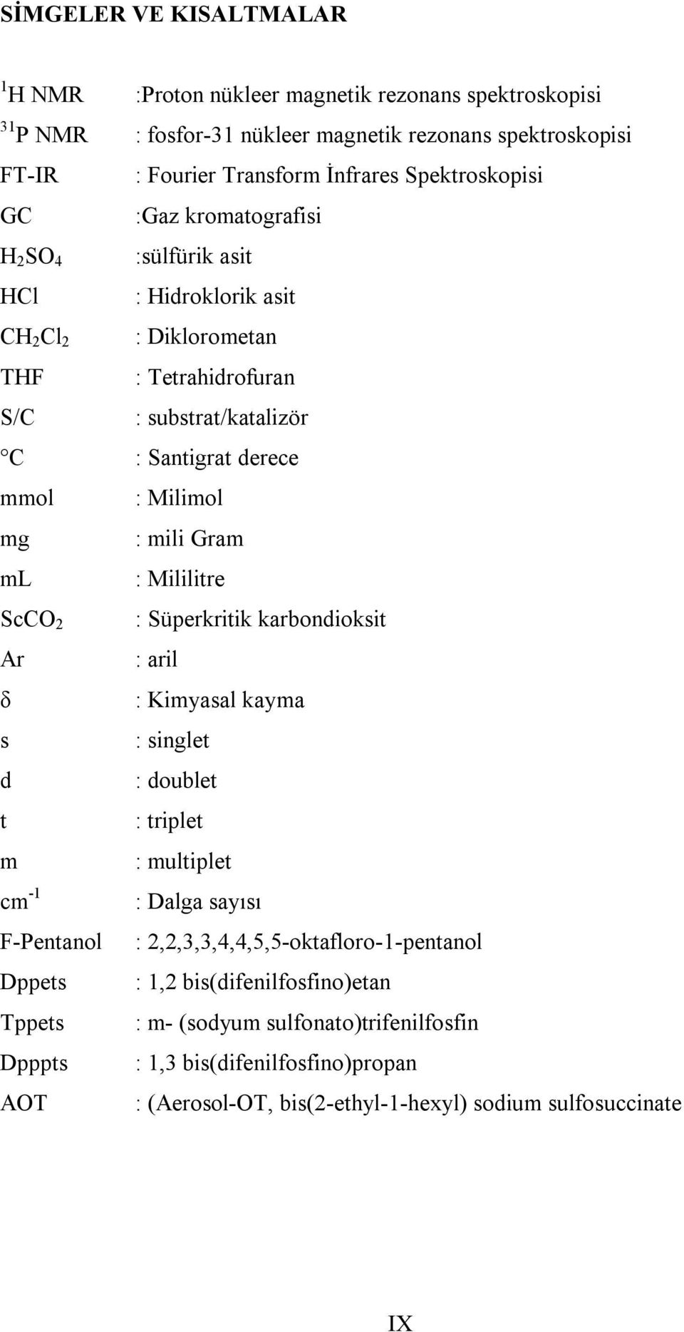 ml : Mililitre ScCO 2 : Süperkritik karbondioksit Ar : aril δ : Kimyasal kayma s : singlet d : doublet t : triplet m : multiplet cm -1 F-Pentanol Dppets Tppets Dpppts AOT : Dalga sayısı :