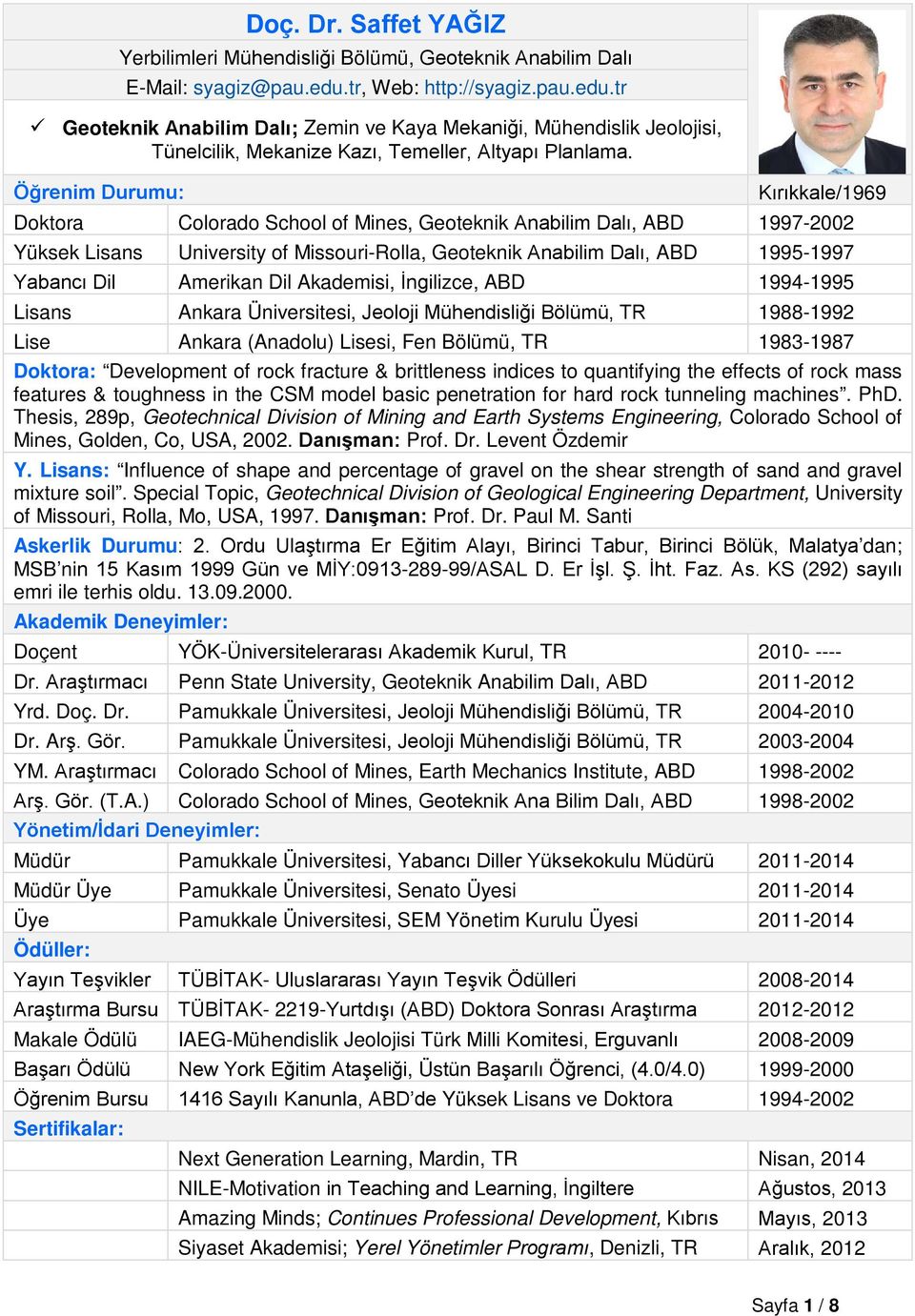 Öğrenim Durumu: Kırıkkale/1969 Doktora Colorado School of Mines, Geoteknik Anabilim Dalı, ABD 1997-2002 Yüksek Lisans University of Missouri-Rolla, Geoteknik Anabilim Dalı, ABD 1995-1997 Yabancı Dil