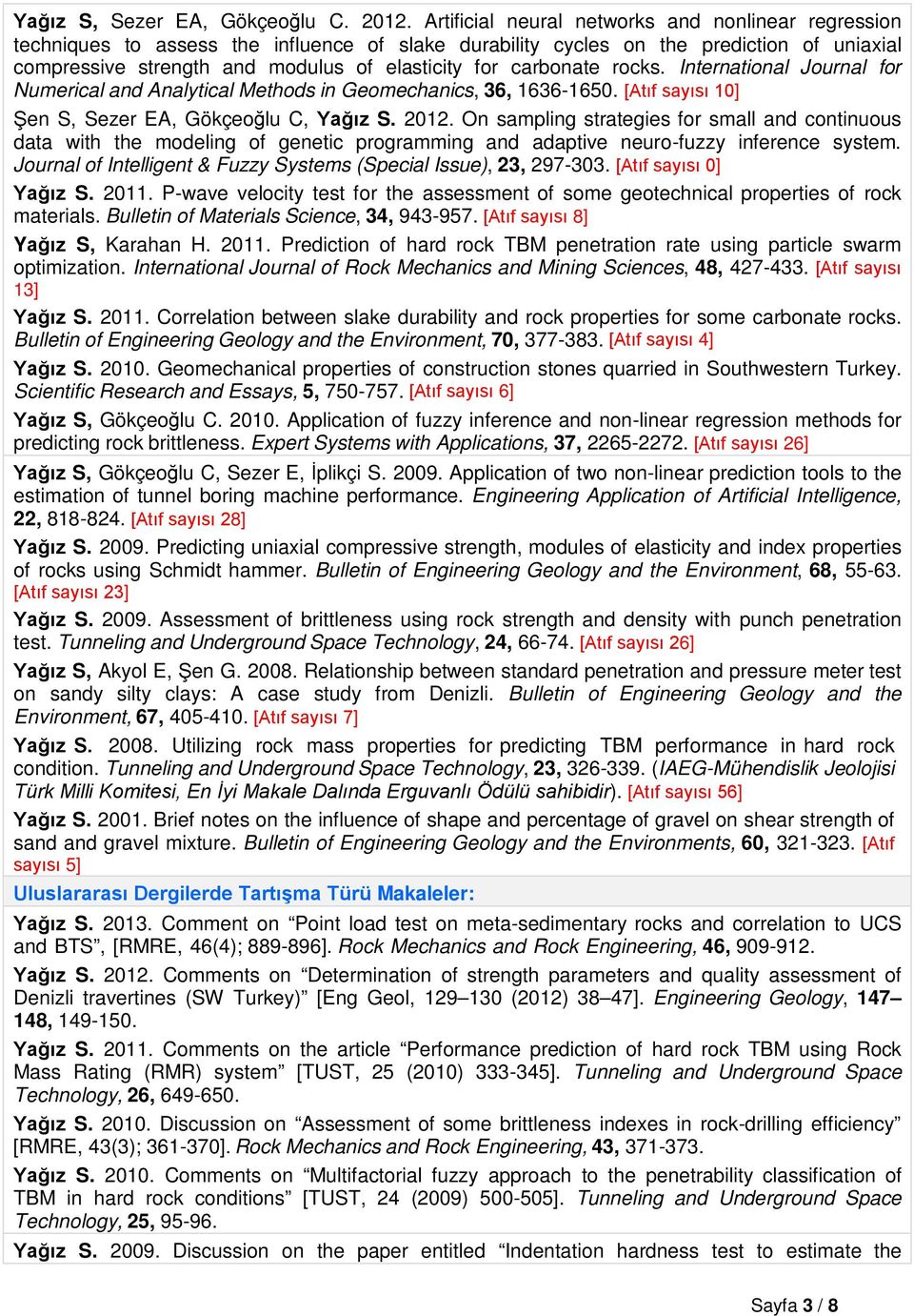 carbonate rocks. International Journal for Numerical and Analytical Methods in Geomechanics, 36, 1636-1650. [Atıf sayısı 10] Şen S, Sezer EA, Gökçeoğlu C, Yağız S. 2012.