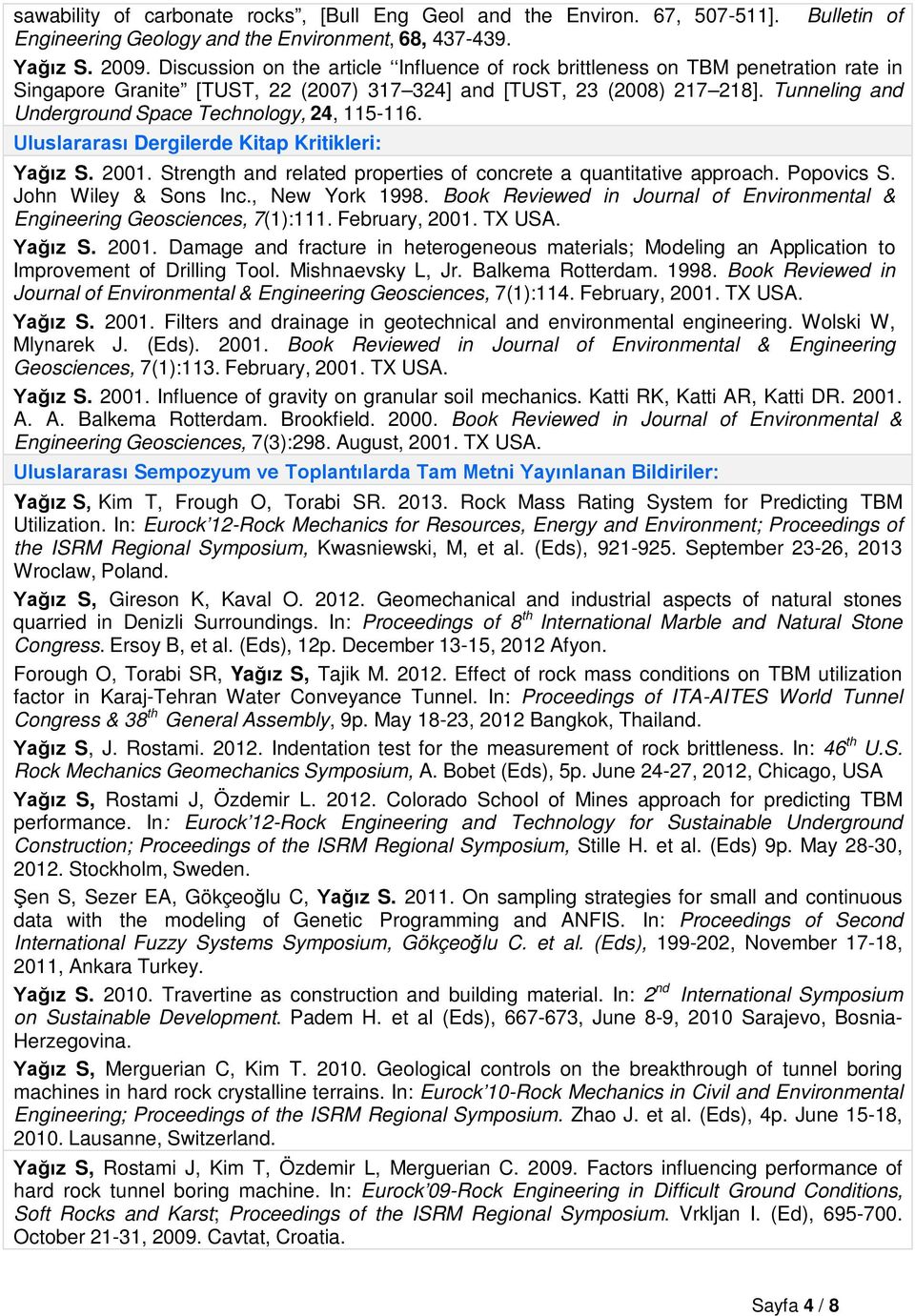Tunneling and Underground Space Technology, 24, 115-116. Uluslararası Dergilerde Kitap Kritikleri: Yağız S. 2001. Strength and related properties of concrete a quantitative approach. Popovics S.