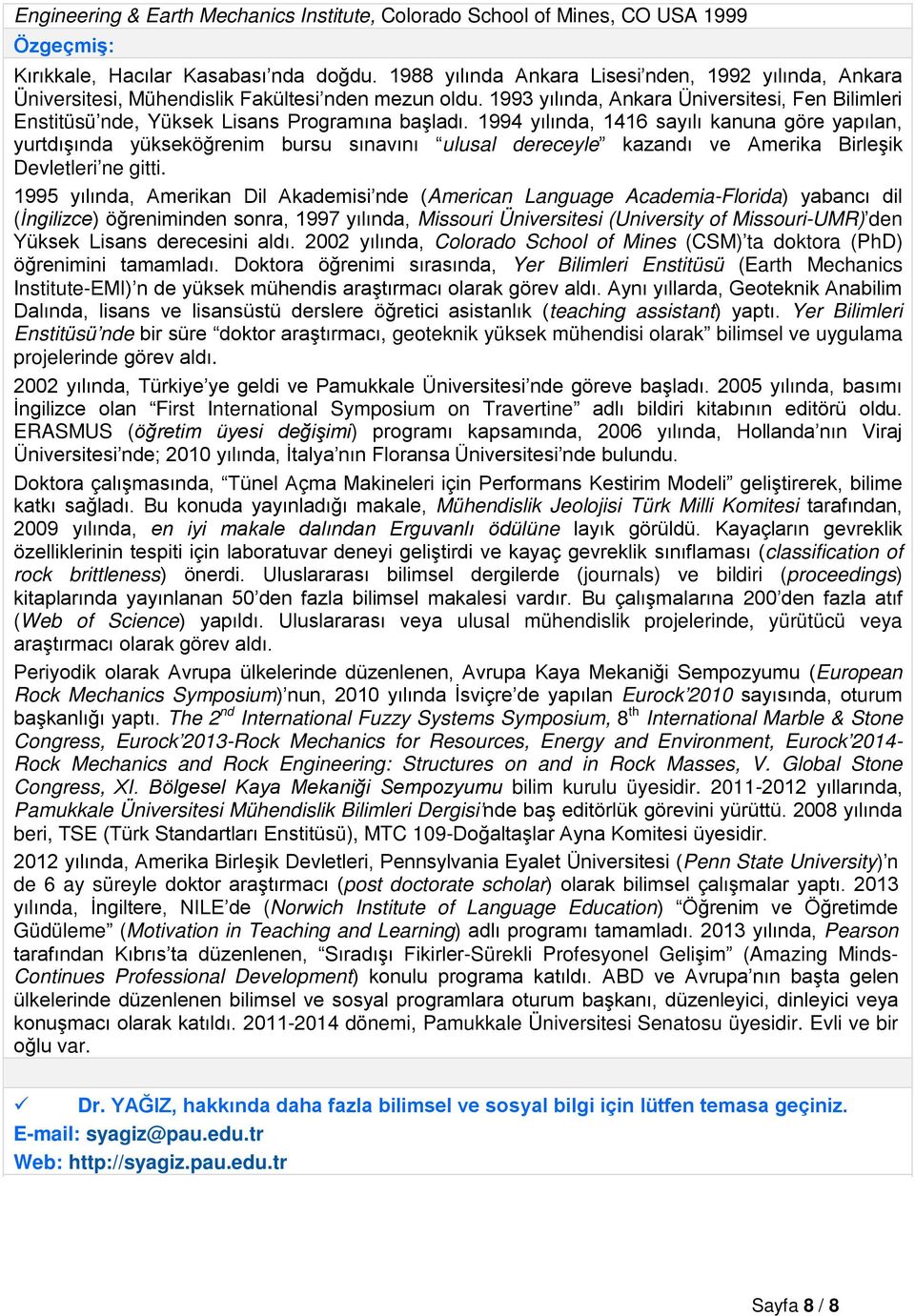 1993 yılında, Ankara Üniversitesi, Fen Bilimleri Enstitüsü nde, Yüksek Lisans Programına başladı.