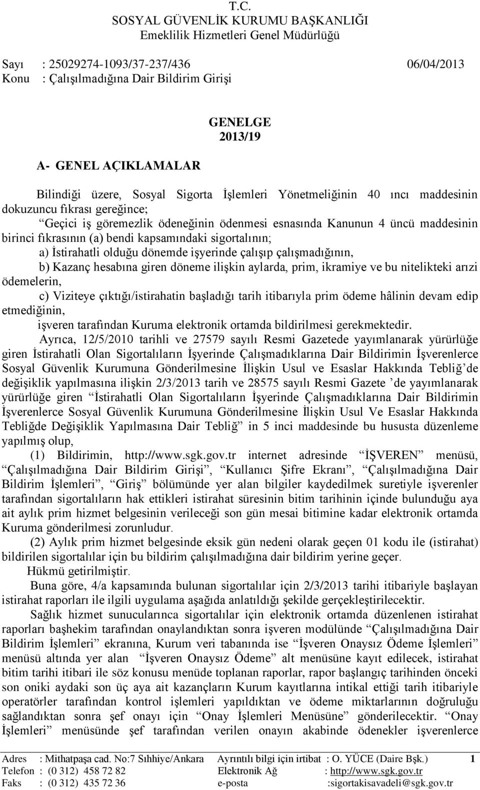 fıkrasının (a) bendi kapsamındaki sigortalının; a) İstirahatli olduğu dönemde işyerinde çalışıp çalışmadığının, b) Kazanç hesabına giren döneme ilişkin aylarda, prim, ikramiye ve bu nitelikteki arızi