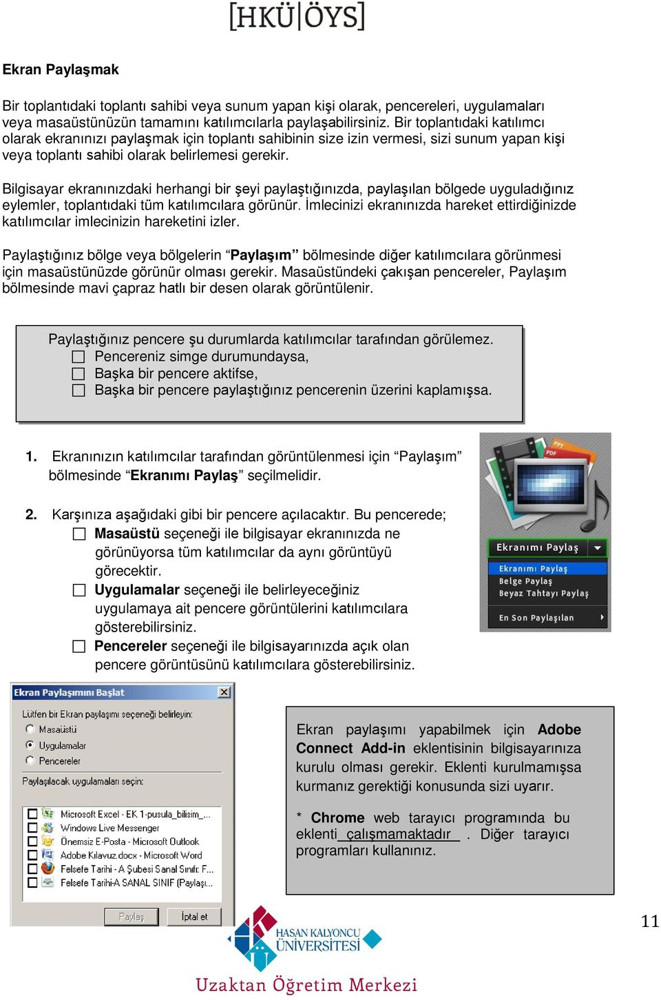 Bilgisayar ekranınızdaki herhangi bir şeyi paylaştığınızda, paylaşılan bölgede uyguladığınız eylemler, toplantıdaki tüm katılımcılara görünür.