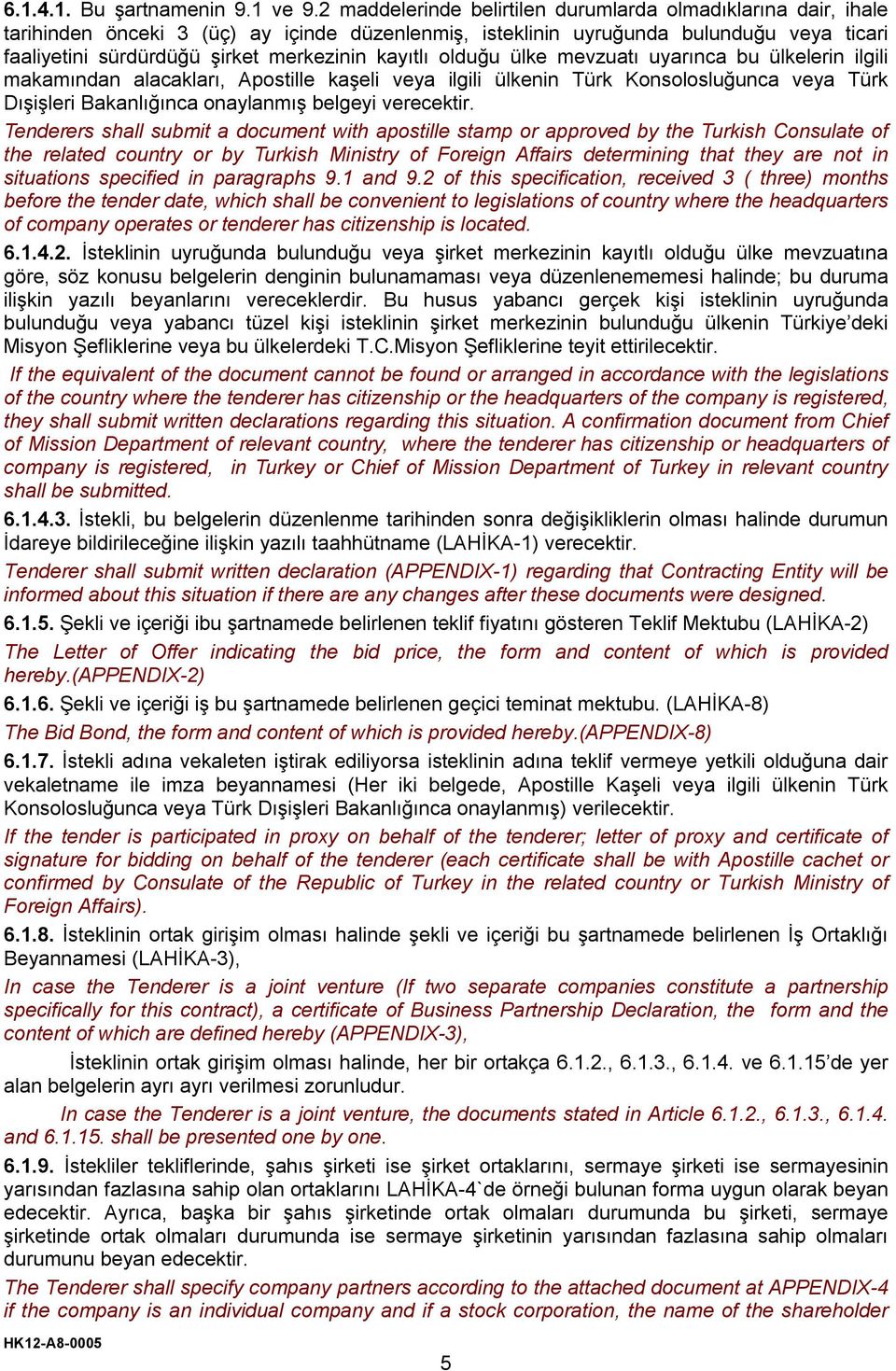 kayıtlı olduğu ülke mevzuatı uyarınca bu ülkelerin ilgili makamından alacakları, Apostille kaşeli veya ilgili ülkenin Türk Konsolosluğunca veya Türk Dışişleri Bakanlığınca onaylanmış belgeyi