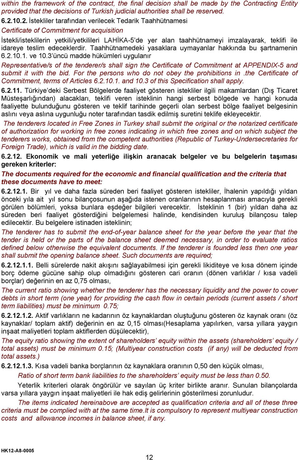 ile idareye teslim edeceklerdir. Taahhütnamedeki yasaklara uymayanlar hakkında bu şartnamenin 6.2.10.1. ve 10.