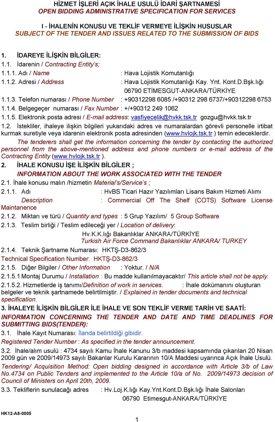 Kont.D.Bşk.lığı 06790 ETİMESGUT-ANKARA/TÜRKİYE 1.1.3. Telefon numarası / Phone Number : +90312298 6085 /+90312 298 6737/+90312298 6753 1.1.4. Belgegeçer numarası / Fax Number : +/+90312 249 1062 1.1.5. Elektronik posta adresi / E-mail address: vasfiyecelik@hvkk.