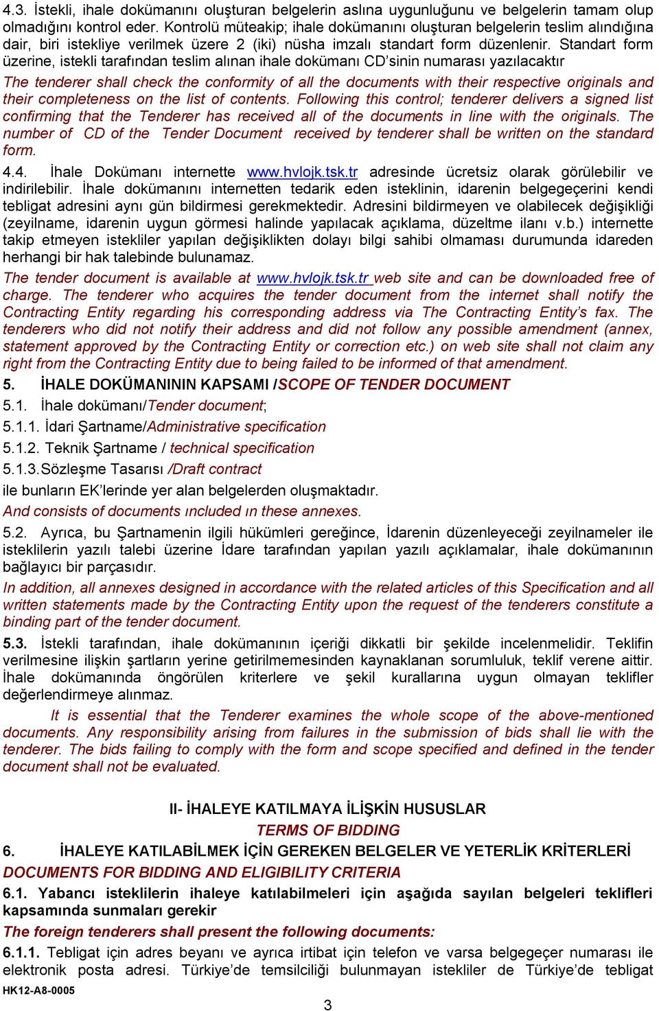 Standart form üzerine, istekli tarafından teslim alınan ihale dokümanı CD sinin numarası yazılacaktır The tenderer shall check the conformity of all the documents with their respective originals and