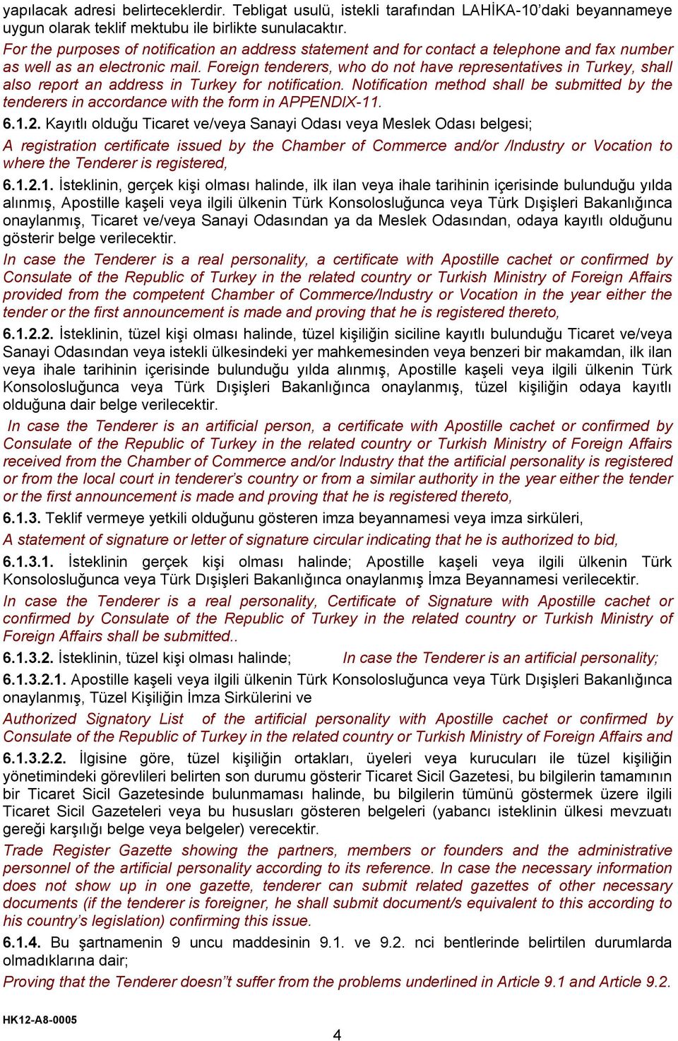 Foreign tenderers, who do not have representatives in Turkey, shall also report an address in Turkey for notification.