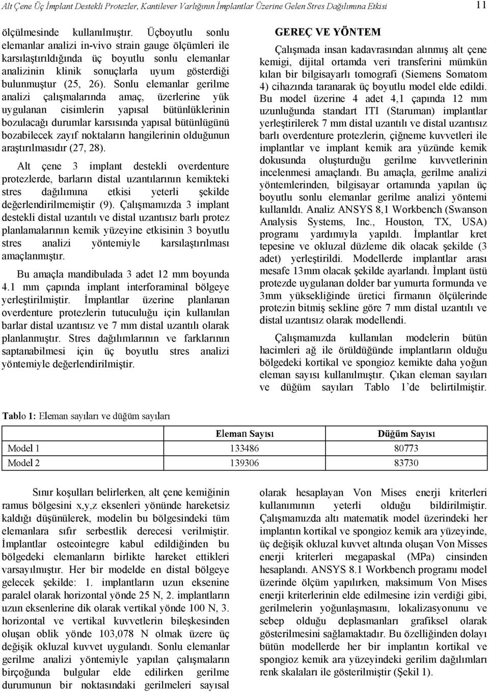 Sonlu elemanlar gerilme analizi çalışmalarında amaç, üzerlerine yük uygulanan cisimlerin yapısal bütünlüklerinin bozulacağı durumlar karsısında yapısal bütünlügünü bozabilecek zayıf noktaların