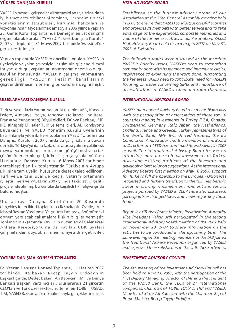 Genel Kurul Toplantısında Derneğin en üst danışma organı olarak kurulan YASED Yüksek Danışma Kurulu 2007 yılı toplantısı 31 Mayıs 2007 tarihinde Swissôtel de gerçekleştirilmiştir.