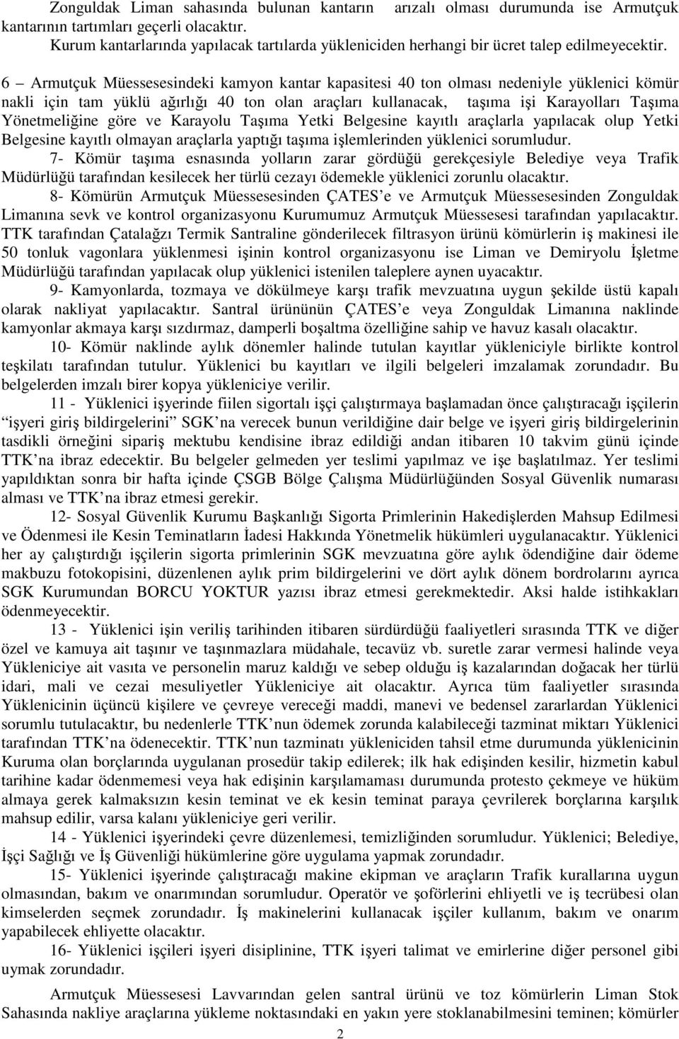 6 Armutçuk Müessesesindeki kamyon kantar kapasitesi 40 ton olması nedeniyle yüklenici kömür nakli için tam yüklü ağırlığı 40 ton olan araçları kullanacak, taşıma işi Karayolları Taşıma Yönetmeliğine