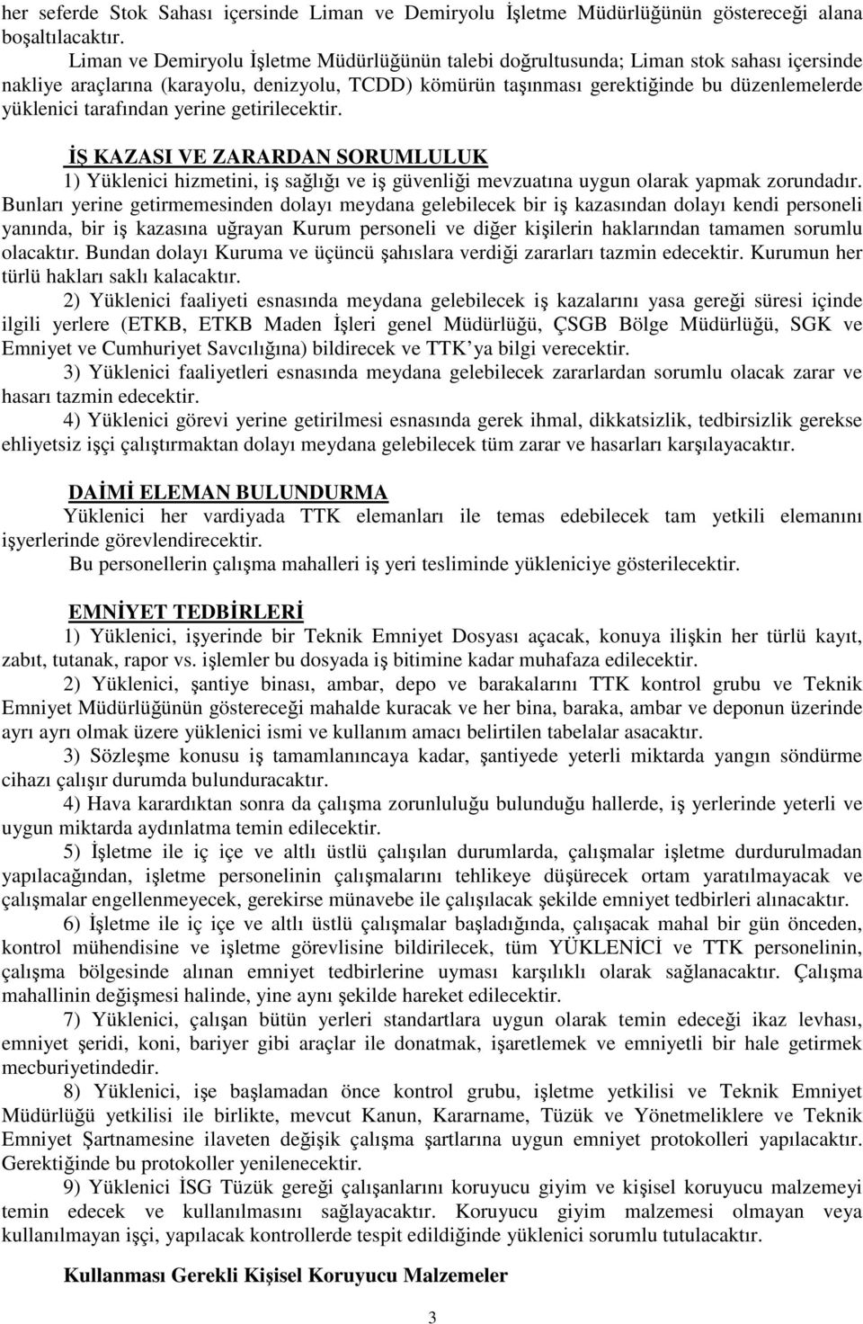 tarafından yerine getirilecektir. İŞ KAZASI VE ZARARDAN SORUMLULUK 1) Yüklenici hizmetini, iş sağlığı ve iş güvenliği mevzuatına uygun olarak yapmak zorundadır.