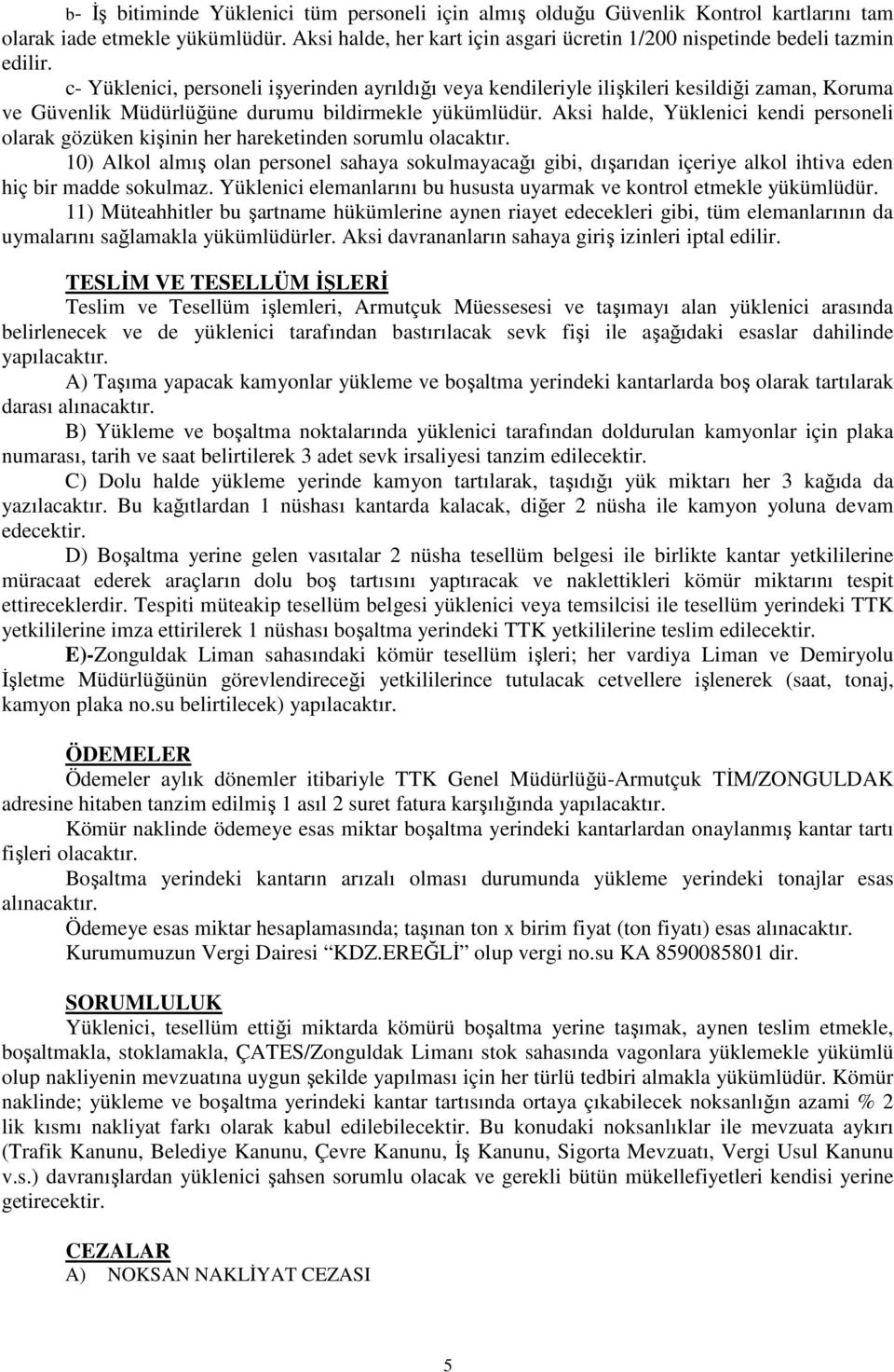 c- Yüklenici, personeli işyerinden ayrıldığı veya kendileriyle ilişkileri kesildiği zaman, Koruma ve Güvenlik Müdürlüğüne durumu bildirmekle yükümlüdür.