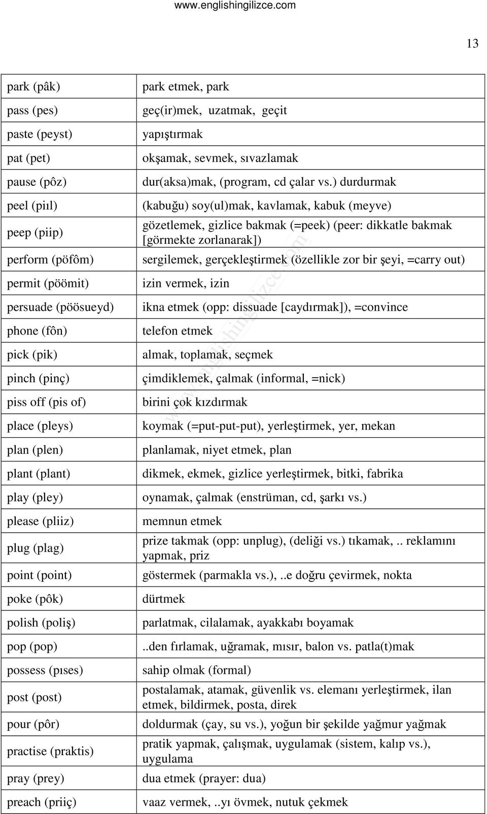 (plag) point (point) poke (pôk) polish (poliş) pop (pop) possess (pıses) post (post) pour (pôr) practise (praktis) pray (prey) preach (priiç) okşamak, sevmek, sıvazlamak dur(aksa)mak, (program, cd