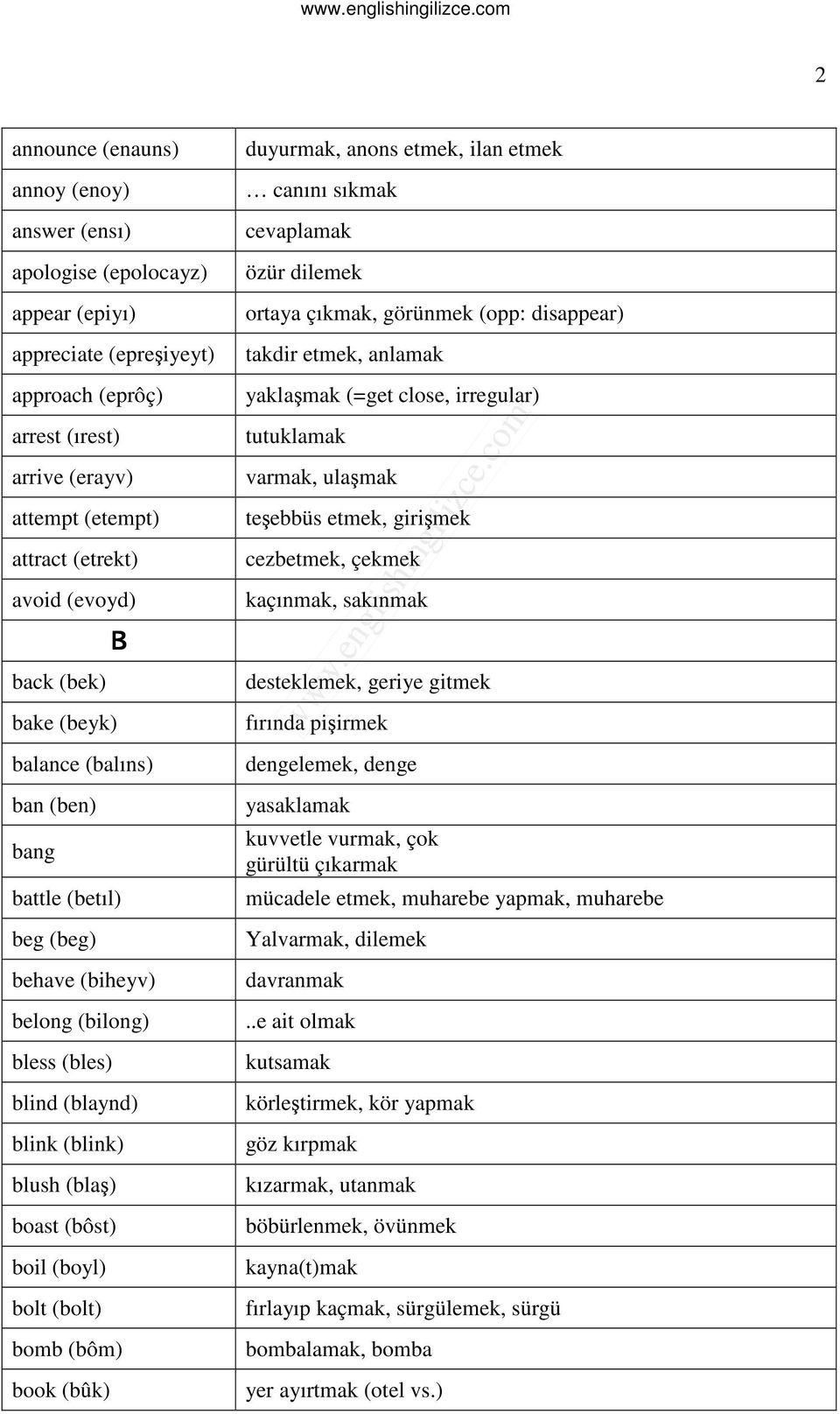 (ben) bang battle (betıl) beg (beg) behave (biheyv) belong (bilong) bless (bles) blind (blaynd) blink (blink) blush (blaş) boast (bôst) boil (boyl) bolt (bolt) bomb (bôm) book (bûk) duyurmak, anons