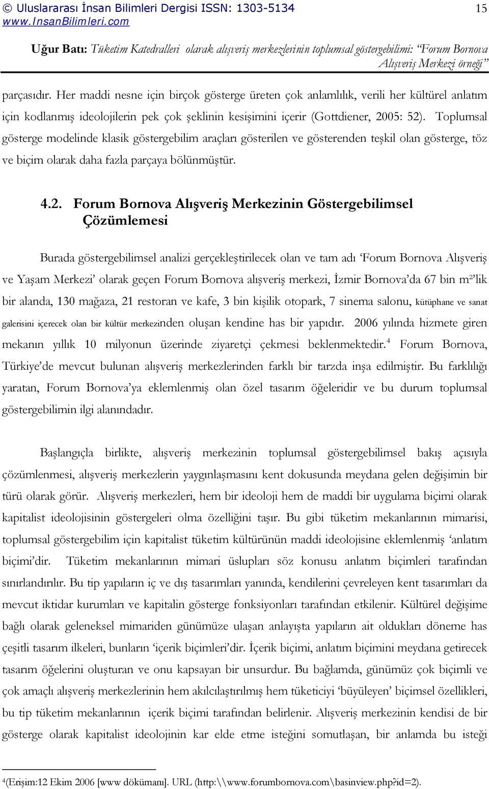 Forum Bornova Alışveriş Merkezinin Göstergebilimsel Çözümlemesi Burada göstergebilimsel analizi gerçekleştirilecek olan ve tam adı Forum Bornova Alışveriş ve Yaşam Merkezi olarak geçen Forum Bornova