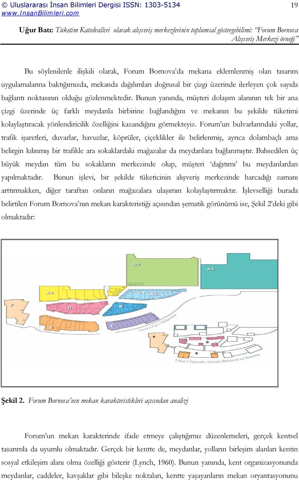 Bunun yanında, müşteri dolaşım alanının tek bir ana çizgi üzerinde üç farklı meydanla birbirine bağlandığını ve mekanın bu şekilde tüketimi kolaylaştıracak yönlendiricilik özelliğini kazandığını