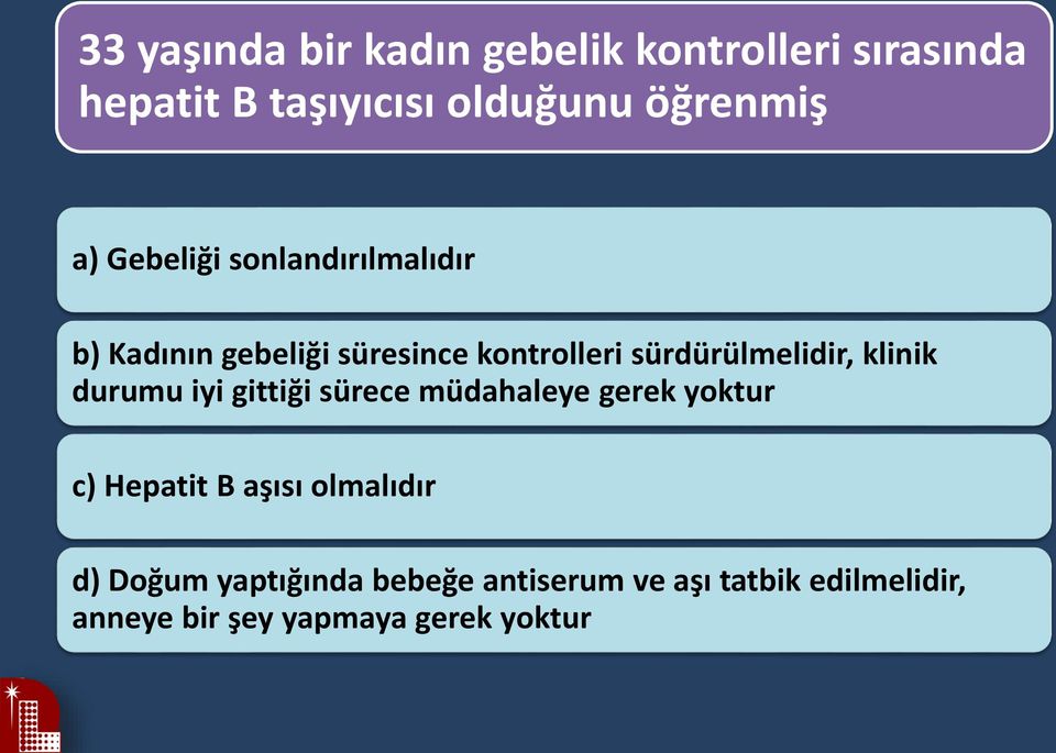 klinik durumu iyi gittiği sürece müdahaleye gerek yoktur c) Hepatit B aşısı olmalıdır d)