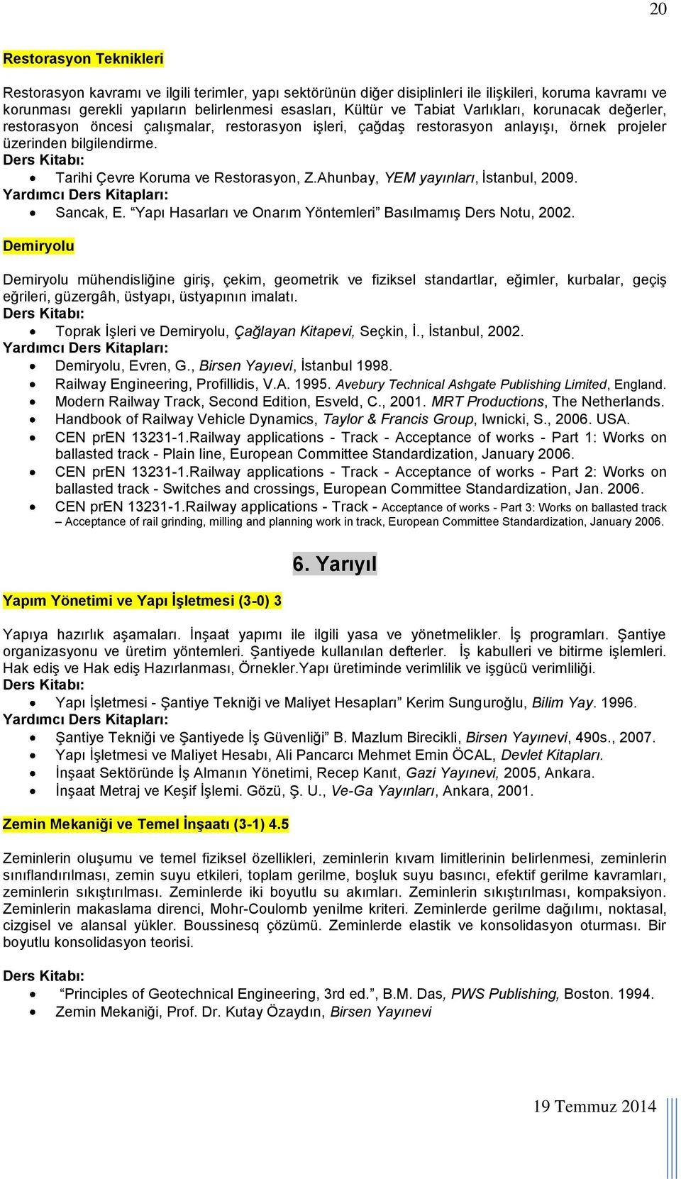 Ahunbay, YEM yayınları, İstanbul, 2009. Sancak, E. Yapı Hasarları ve Onarım Yöntemleri Basılmamış Ders Notu, 2002.