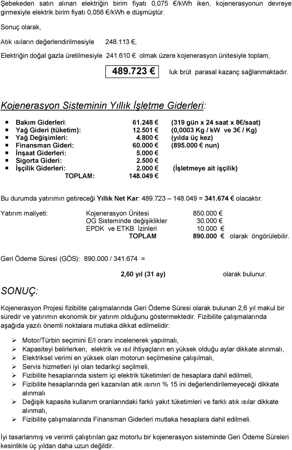 Kojenerasyon Sisteminin Yıllık İşletme Giderleri: Bakım Giderleri: 61.248 (319 gün x 24 saat x 8 /saat) Yağ Gideri (tüketim): 12.501 (0,0003 Kg / kw ve 3 / Kg) Yağ Değişimleri: 4.