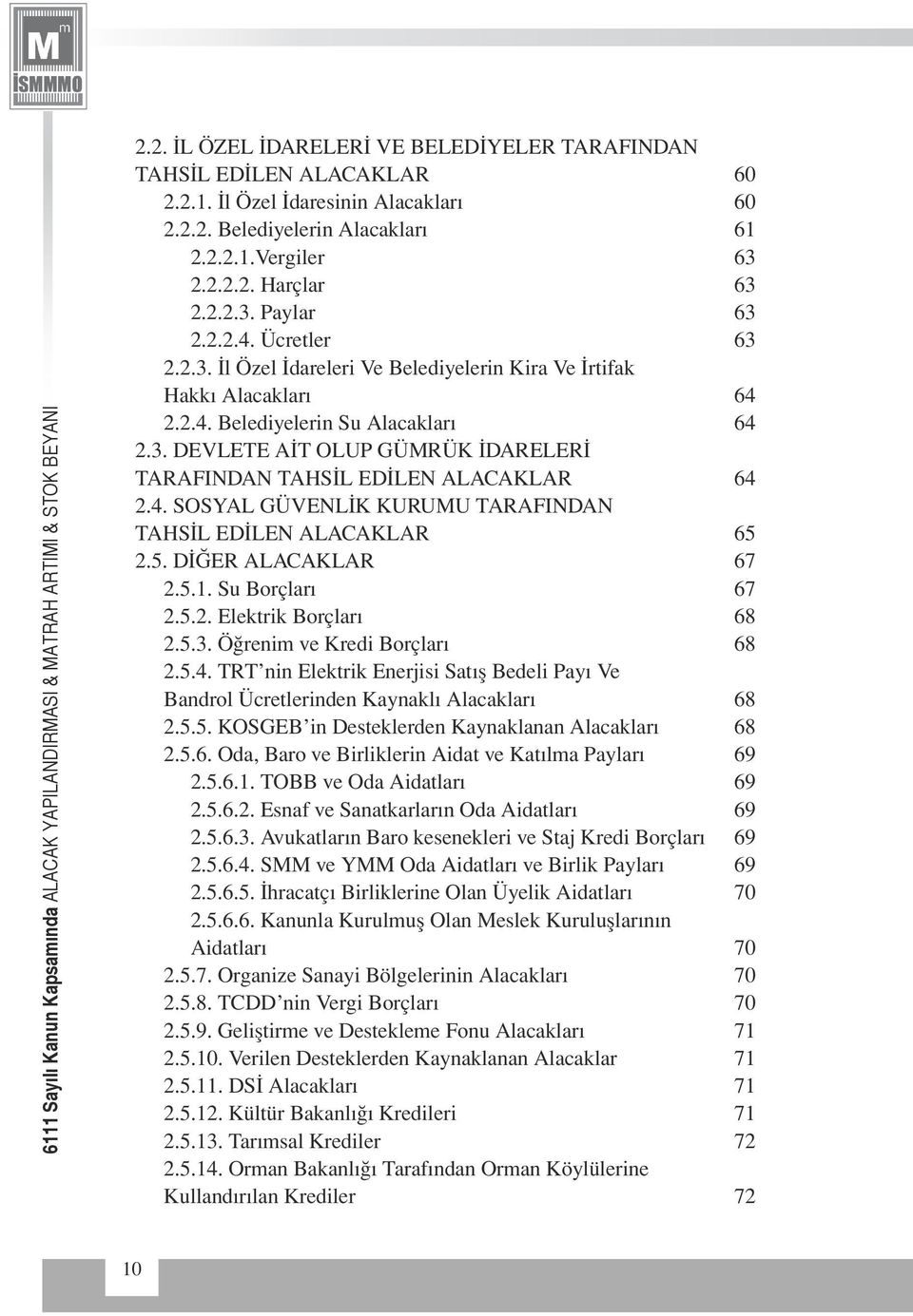 4. Sosyal Güvenlİk Kurumu Tarafından Tahsİl Edİlen Alacaklar 65 2.5. Dİğer Alacaklar 67 2.5.1. Su Borçları 67 2.5.2. Elektrik Borçları 68 2.5.3. Öğrenim ve Kredi Borçları 68 2.5.4. TRT nin Elektrik Enerjisi Satış Bedeli Payı Ve Bandrol Ücretlerinden Kaynaklı Alacakları 68 2.