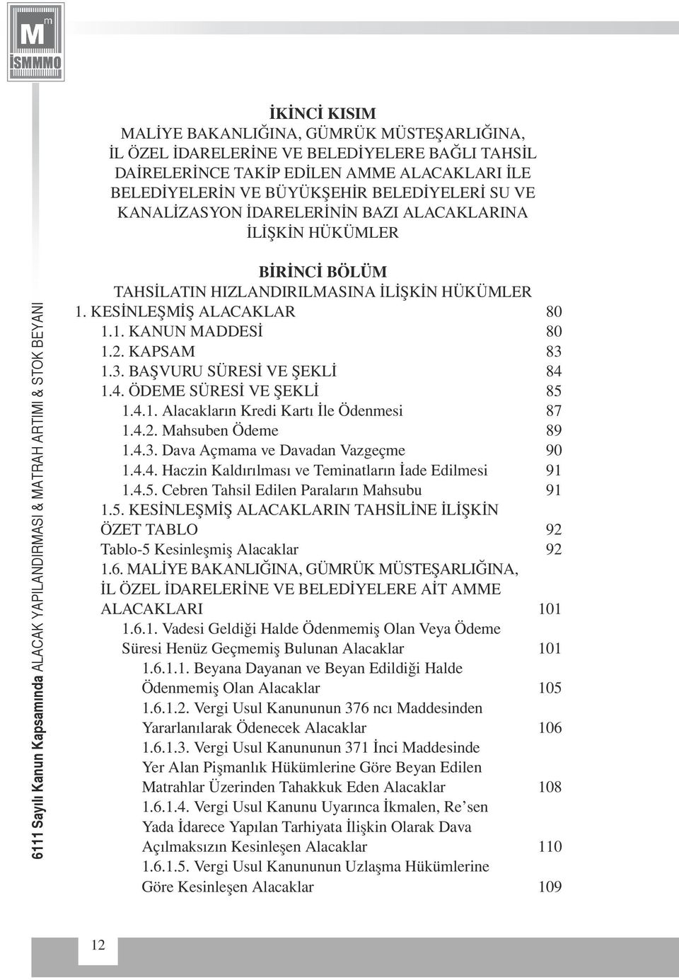 1.3. BAŞVURU SÜRESİ VE ŞEKLİ 84 1.4. ÖDEME SÜRESİ VE ŞEKLİ 85 1.4.1. Alacakların Kredi Kartı İle Ödenmesi 87 1.4.2. Mahsuben Ödeme 89 1.4.3. Dava Açmama ve Davadan Vazgeçme 90 1.4.4. Haczin Kaldırılması ve Teminatların İade Edilmesi 91 1.