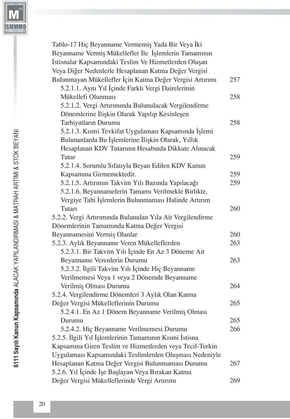 2.1.3. Kısmi Tevkifat Uygulaması Kapsamında İşlemi Bulunanlarda Bu İşlemlerine İlişkin Olarak, Yıllık Hesaplanan KDV Tutarının Hesabında Dikkate Alınacak Tutar 259 5.2.1.4.