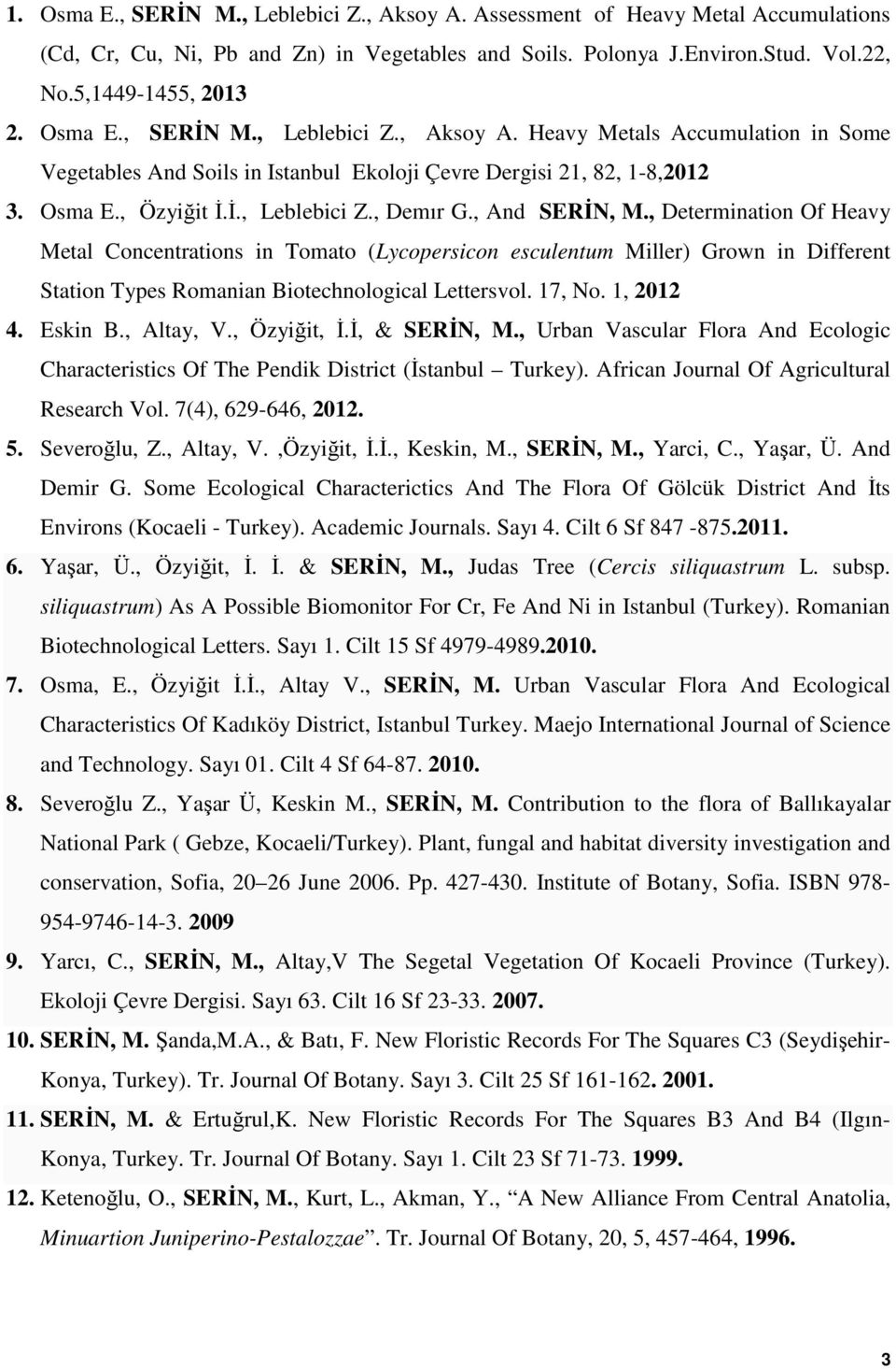 , And SERİN, M., Determination Of Heavy Metal Concentrations in Tomato (Lycopersicon esculentum Miller) Grown in Different Station Types Romanian Biotechnological Lettersvol. 17, No. 1, 2012 4.