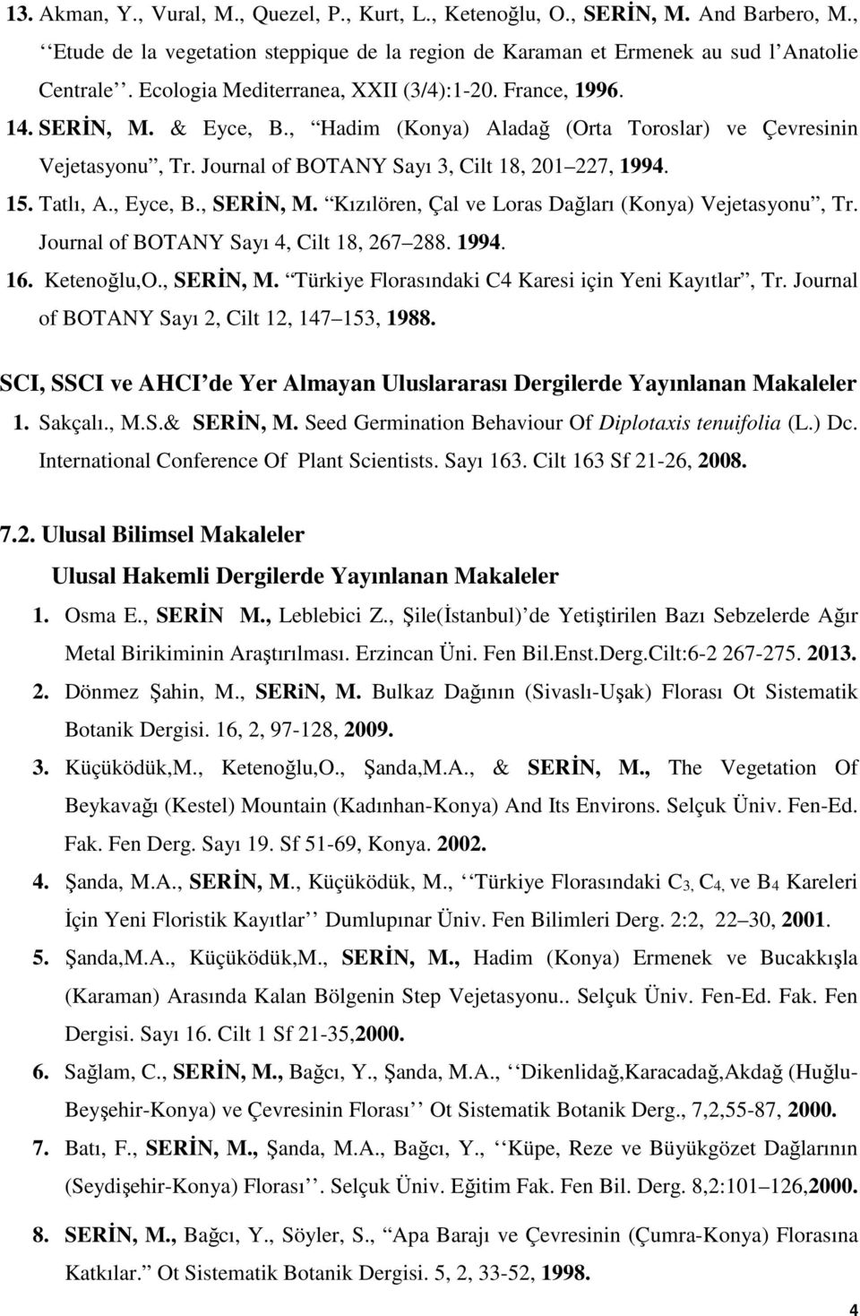 15. Tatlı, A., Eyce, B., SERİN, M. Kızılören, Çal ve Loras Dağları (Konya) Vejetasyonu, Tr. Journal of BOTANY Sayı 4, Cilt 18, 267 288. 1994. 16. Ketenoğlu,O., SERİN, M. Türkiye Florasındaki C4 Karesi için Yeni Kayıtlar, Tr.