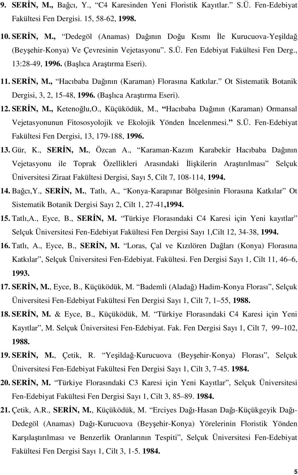 (Başlıca Araştırma Eseri). 12. SERİN, M., Ketenoğlu,O., Küçüködük, M., Hacıbaba Dağının (Karaman) Ormansal Vejetasyonunun Fitososyolojik ve Ekolojik Yönden İncelenmesi. S.Ü.