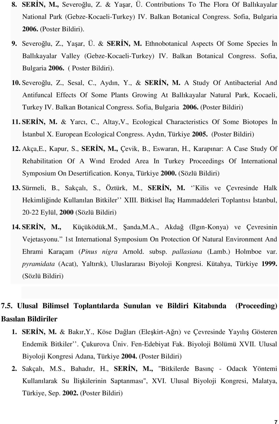 Severoğlu, Z., Sesal, C., Aydın, Y., & SERİN, M. A Study Of Antibacterial And Antifuncal Effects Of Some Plants Growing At Ballıkayalar Natural Park, Kocaeli, Turkey IV. Balkan Botanical Congress.
