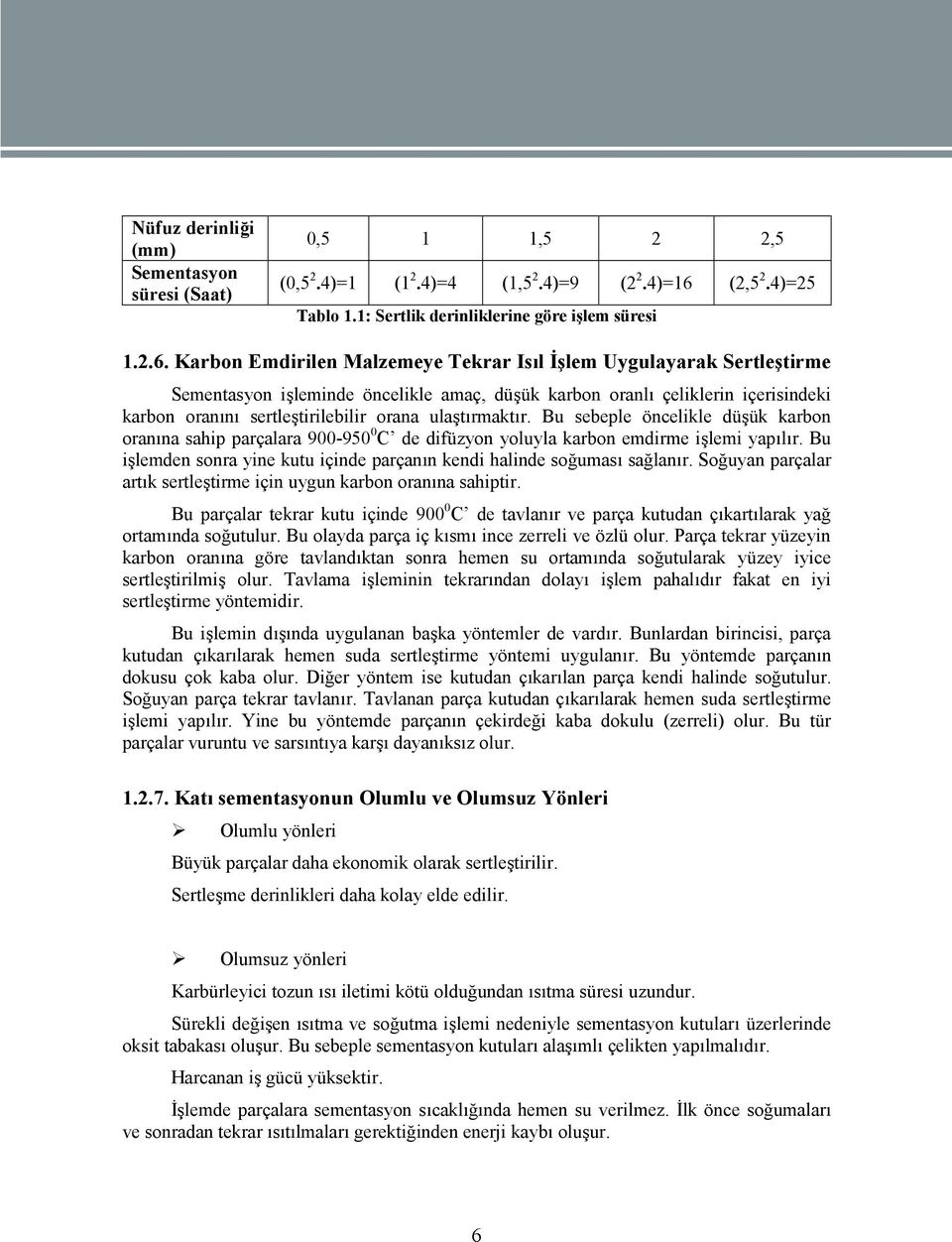 Karbon Emdirilen Malzemeye Tekrar Isıl İşlem Uygulayarak Sertleştirme Sementasyon işleminde öncelikle amaç, düşük karbon oranlı çeliklerin içerisindeki karbon oranını sertleştirilebilir orana