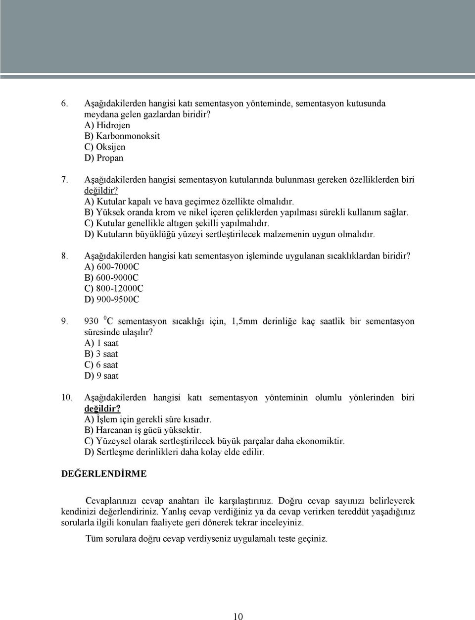 B) Yüksek oranda krom ve nikel içeren çeliklerden yapılması sürekli kullanım sağlar. C) Kutular genellikle altıgen şekilli yapılmalıdır.