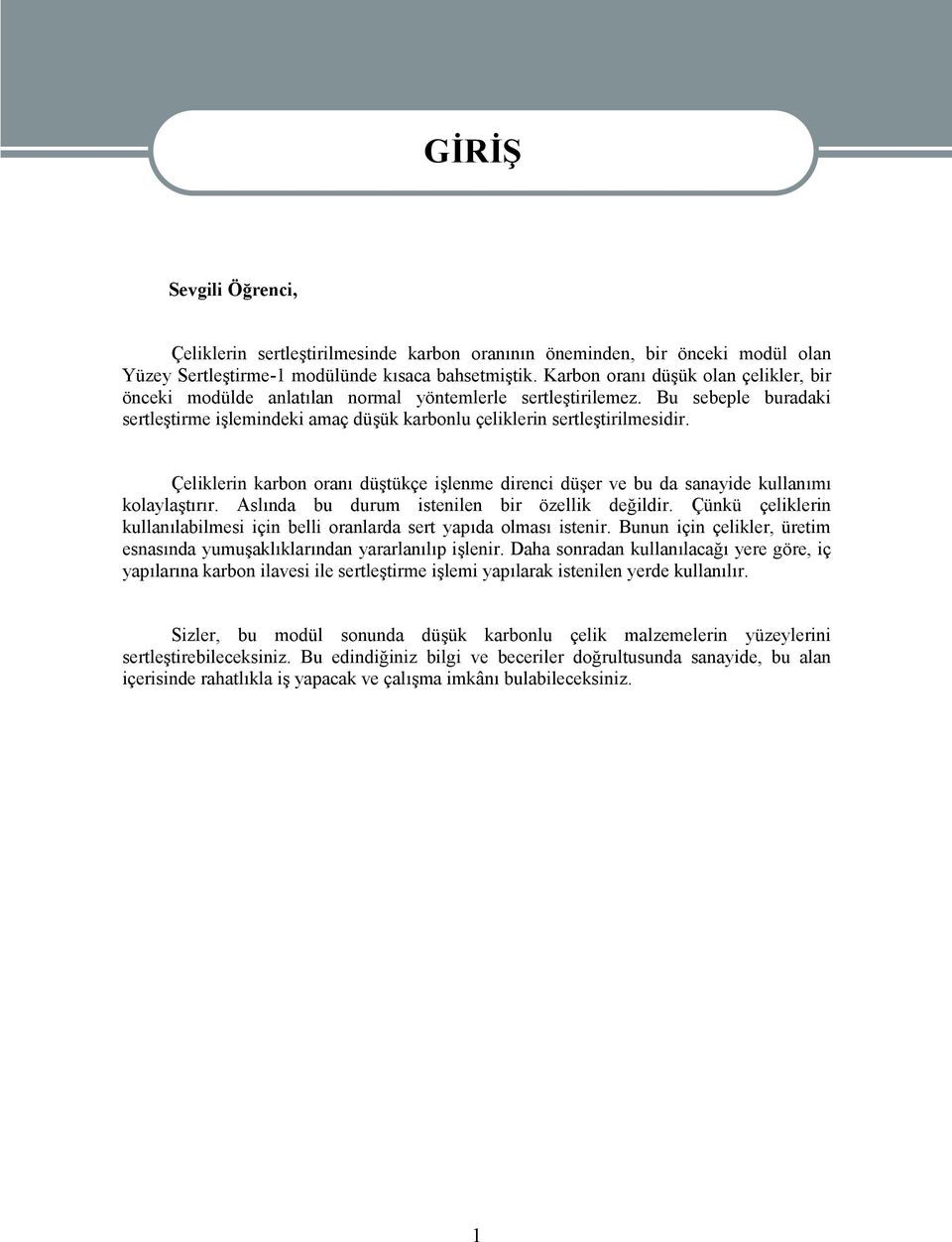 Çeliklerin karbon oranı düştükçe işlenme direnci düşer ve bu da sanayide kullanımı kolaylaştırır. Aslında bu durum istenilen bir özellik değildir.