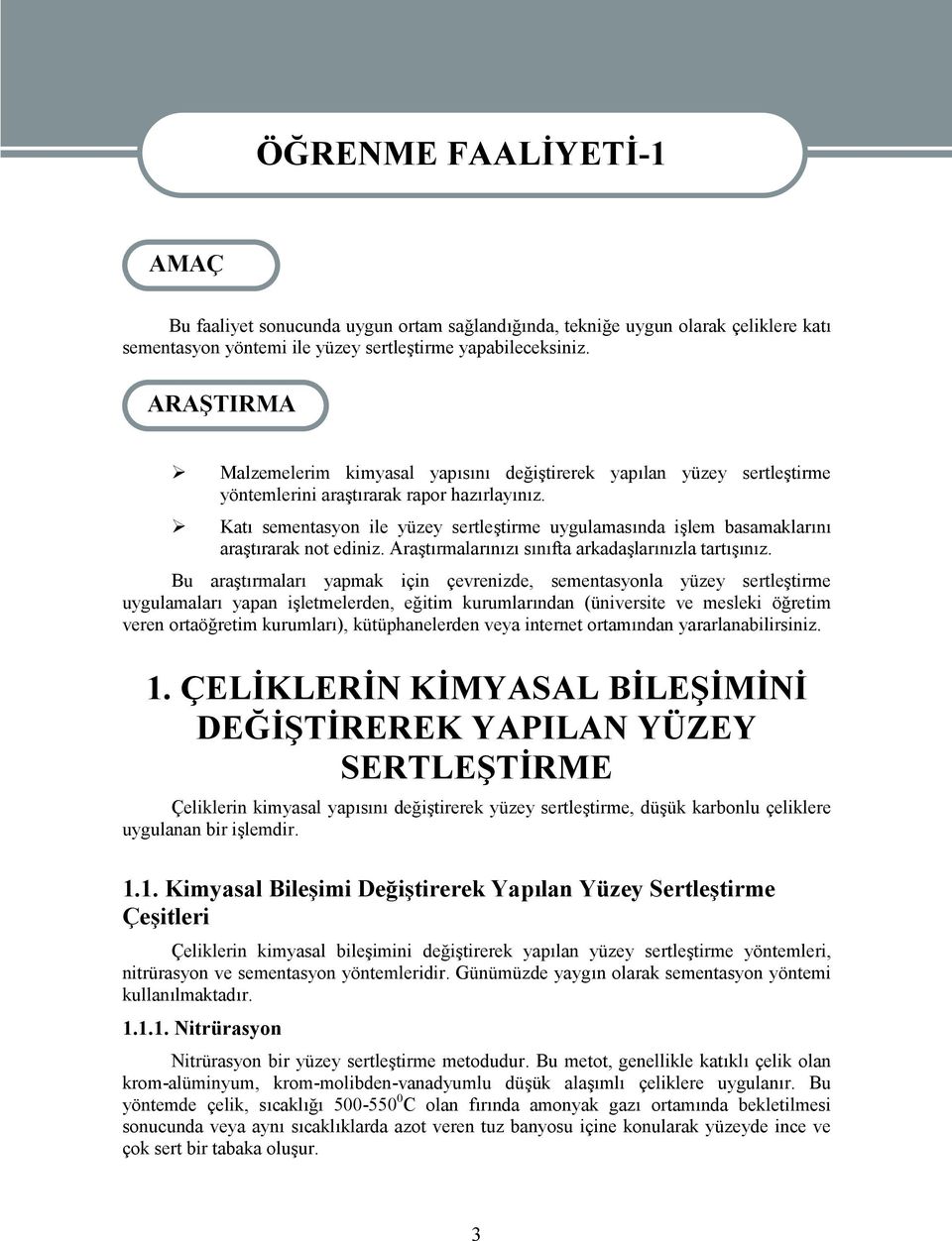 Katı sementasyon ile yüzey sertleştirme uygulamasında işlem basamaklarını araştırarak not ediniz. Araştırmalarınızı sınıfta arkadaşlarınızla tartışınız.