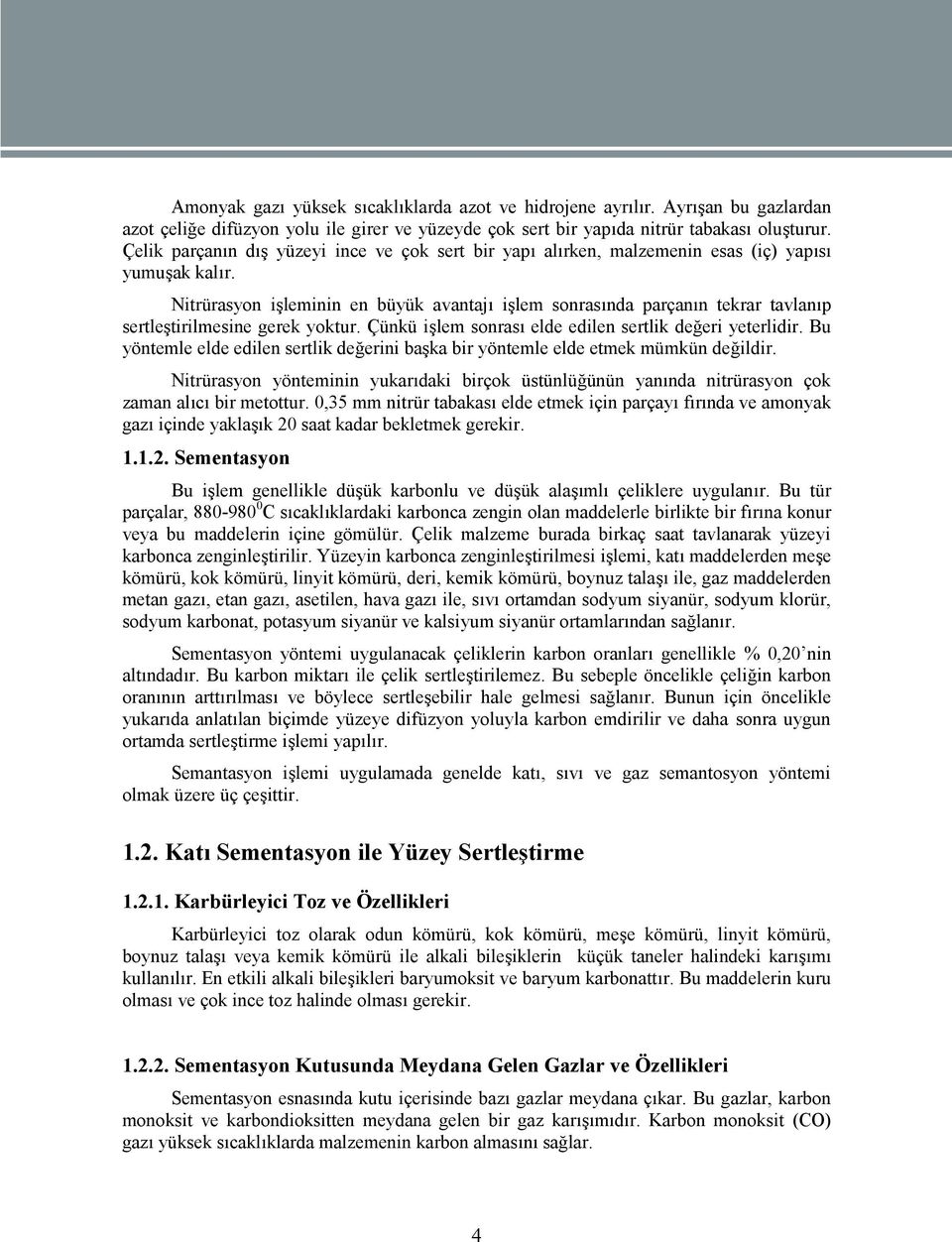 Nitrürasyon işleminin en büyük avantajı işlem sonrasında parçanın tekrar tavlanıp sertleştirilmesine gerek yoktur. Çünkü işlem sonrası elde edilen sertlik değeri yeterlidir.