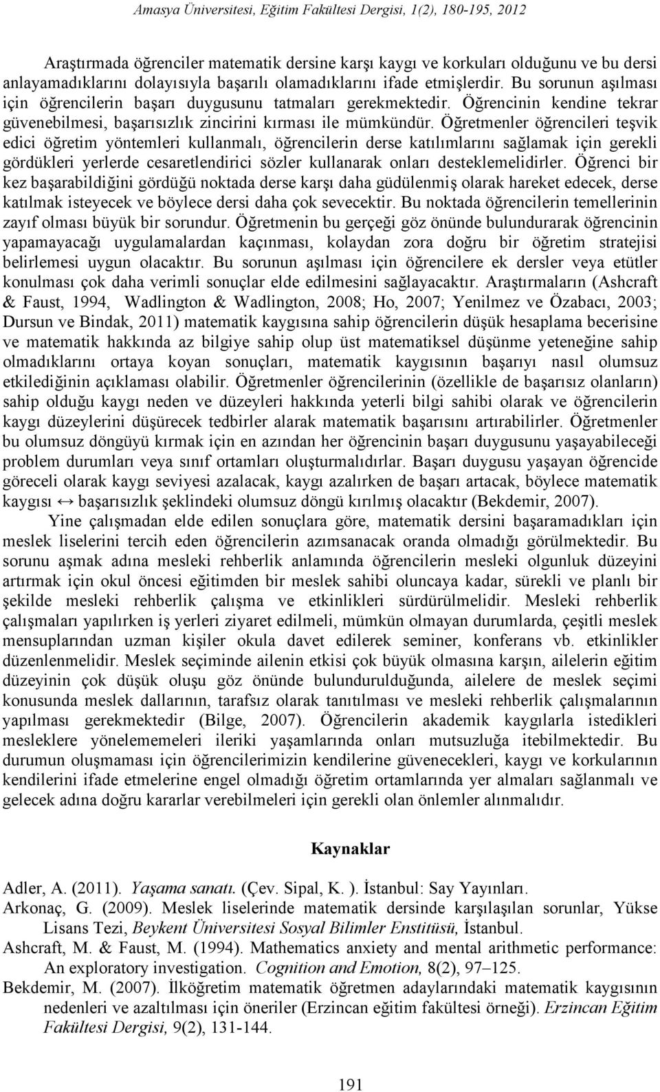 Öğretmenler öğrencileri teşvik edici öğretim yöntemleri kullanmalı, öğrencilerin derse katılımlarını sağlamak için gerekli gördükleri yerlerde cesaretlendirici sözler kullanarak onları