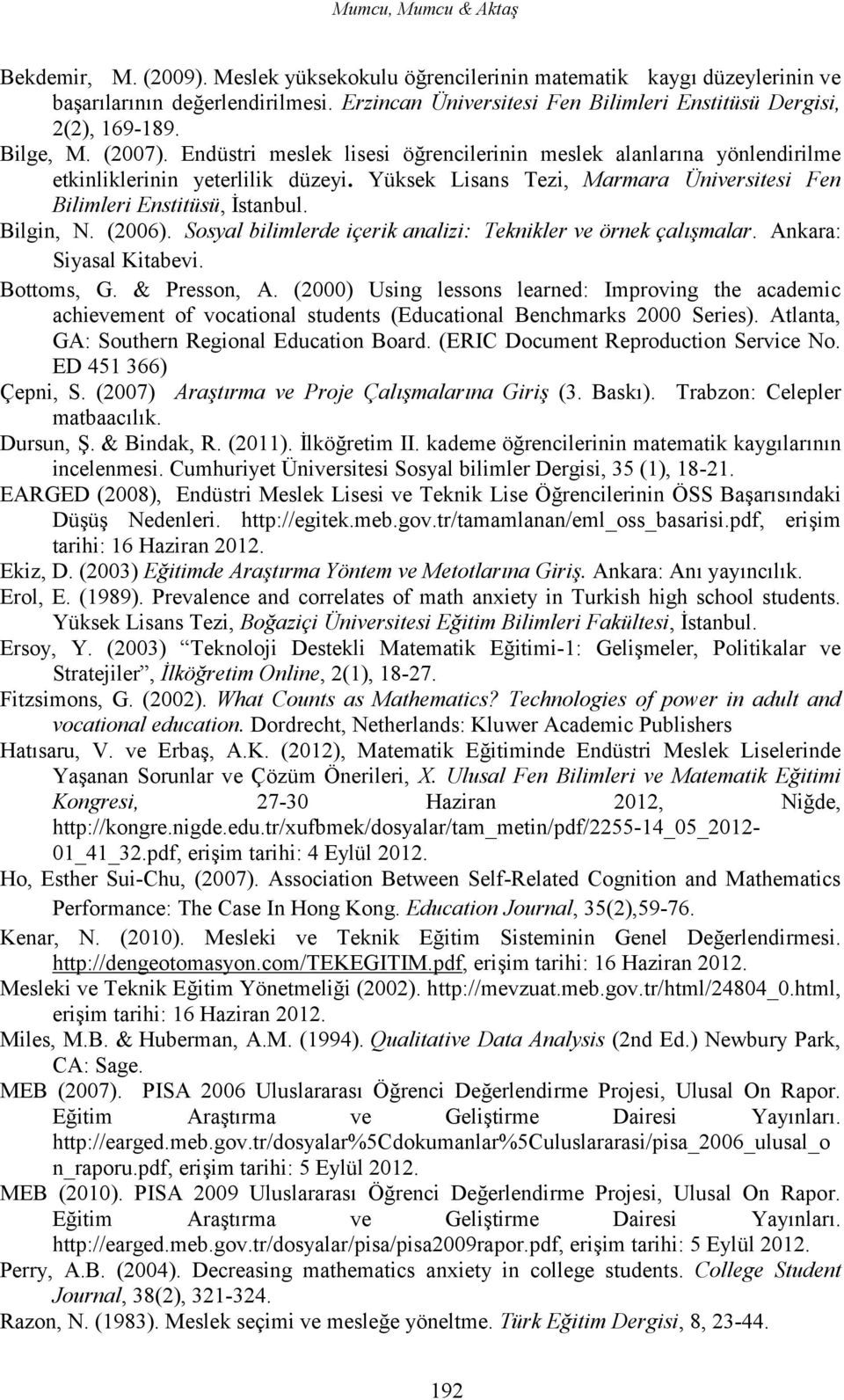 Yüksek Lisans Tezi, Marmara Üniversitesi Fen Bilimleri Enstitüsü, İstanbul. Bilgin, N. (2006). Sosyal bilimlerde içerik analizi: Teknikler ve örnek çalışmalar. Ankara: Siyasal Kitabevi. Bottoms, G.