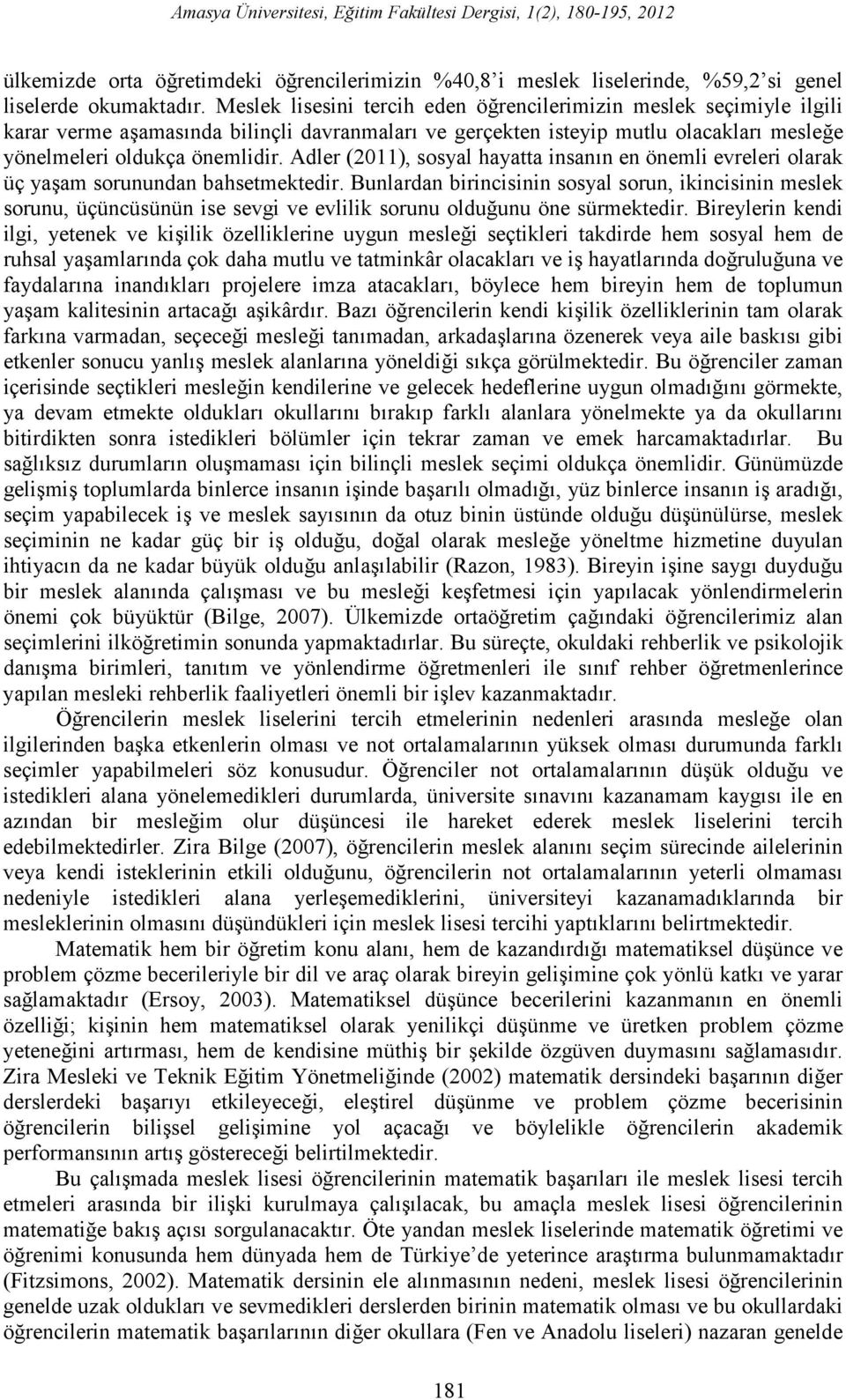 Adler (2011), sosyal hayatta insanın en önemli evreleri olarak üç yaşam sorunundan bahsetmektedir.